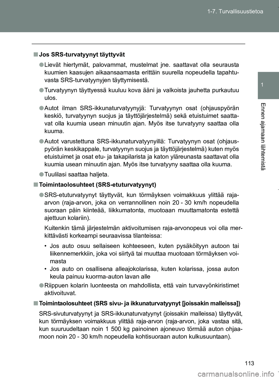 TOYOTA VERSO 2016  Omistajan Käsikirja (in Finnish) 113
1-7. Turvallisuustietoa
1
Ennen ajamaan lähtemistä
OM64590FI
n
Jos SRS-turvatyynyt täyttyvät
l Lievät hiertymät, palovammat, mustelmat jne. saattavat olla seurausta
kuumien kaasujen aikaansa