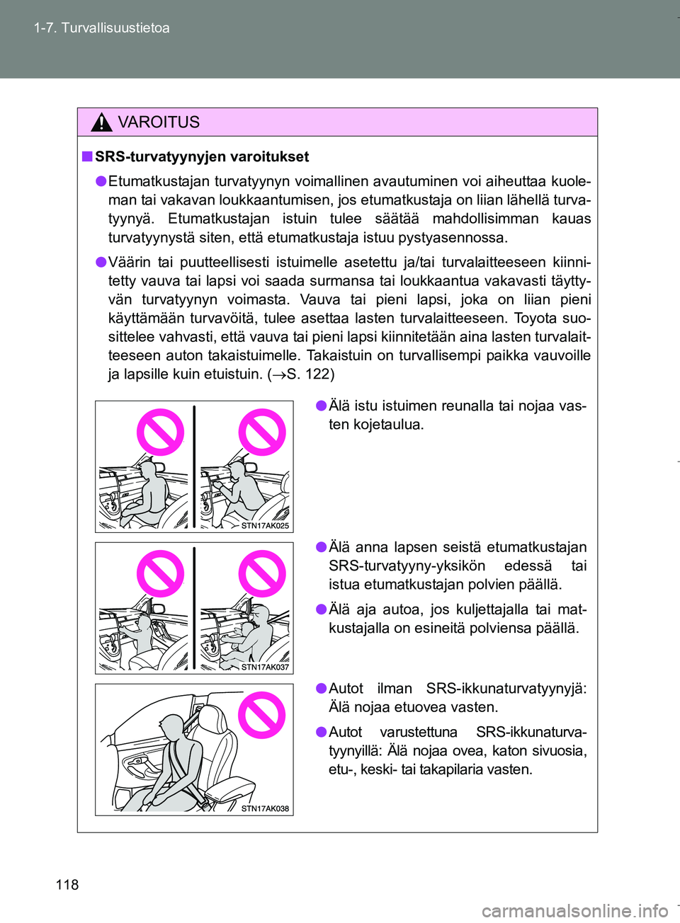 TOYOTA VERSO 2016  Omistajan Käsikirja (in Finnish) 118
1-7. Turvallisuustietoa
OM64590FI
VAROITUS
n
SRS-turvatyynyj en varoitukset
l Etumatkustajan turvatyynyn voimallinen avautuminen voi aiheuttaa kuole-
man tai vakavan loukkaantumisen, jos etumatkus