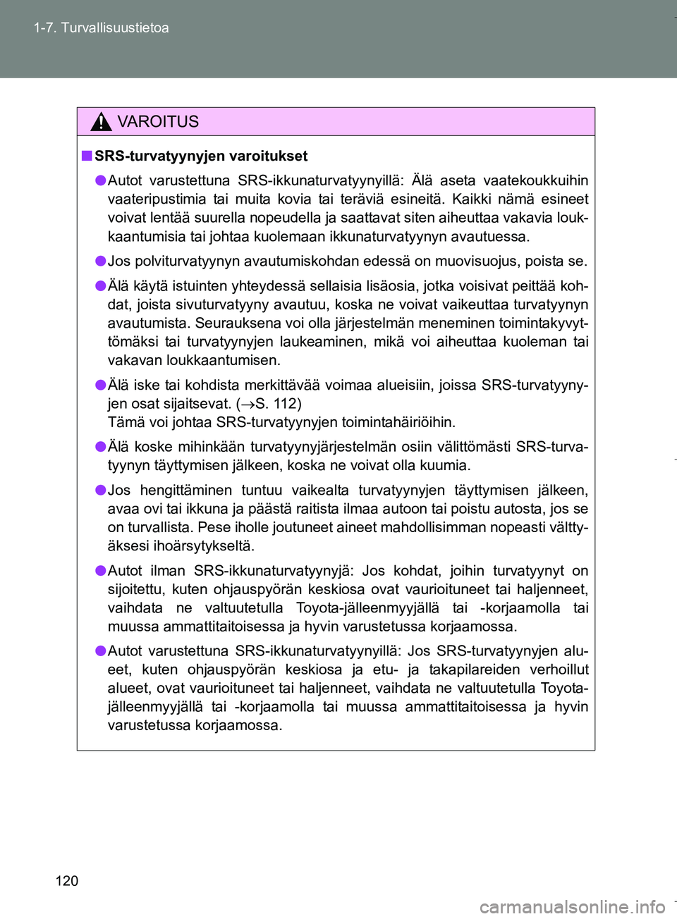 TOYOTA VERSO 2016  Omistajan Käsikirja (in Finnish) 120
1-7. Turvallisuustietoa
OM64590FI
VAROITUS
n
SRS-turvatyynyj en varoitukset
l Autot varustettuna SRS-ikkunaturvatyynyillä: Älä aseta vaatekoukkuihin
vaateripustimia tai muita kovia tai terävi