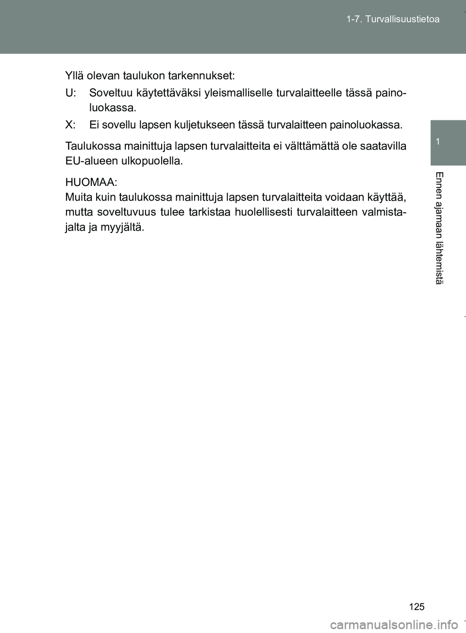 TOYOTA VERSO 2016 Omistajan Käsikirja (in Finnish) 125
1-7. Turvallisuustietoa
1
Ennen ajamaan lähtemistä
OM64590FI
Yllä olevan taulukon tarkennukset:
U: Soveltuu käytettä
väksi yleismalliselle turvalaitteelle tässä paino-
luokassa.
X: Ei sove TOYOTA VERSO 2016 Omistajan Käsikirja (in Finnish) 125
1-7. Turvallisuustietoa
1
Ennen ajamaan lähtemistä
OM64590FI
Yllä olevan taulukon tarkennukset:
U: Soveltuu käytettä
väksi yleismalliselle turvalaitteelle tässä paino-
luokassa.
X: Ei sove