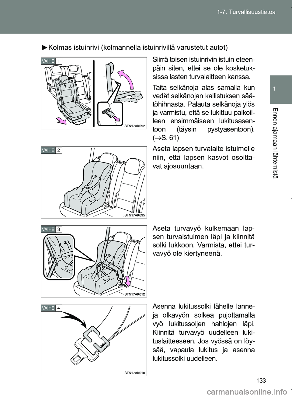 TOYOTA VERSO 2016 Omistajan Käsikirja (in Finnish) 133
1-7. Turvallisuustietoa
1
Ennen ajamaan lähtemistä
OM64590FI
Kolmas istuinrivi (kolmannella istuinrivillä va
rustetut autot)
Siirrä toisen istuinrivin istuin eteen-
päin siten, ettei se ole k TOYOTA VERSO 2016 Omistajan Käsikirja (in Finnish) 133
1-7. Turvallisuustietoa
1
Ennen ajamaan lähtemistä
OM64590FI
Kolmas istuinrivi (kolmannella istuinrivillä va
rustetut autot)
Siirrä toisen istuinrivin istuin eteen-
päin siten, ettei se ole k