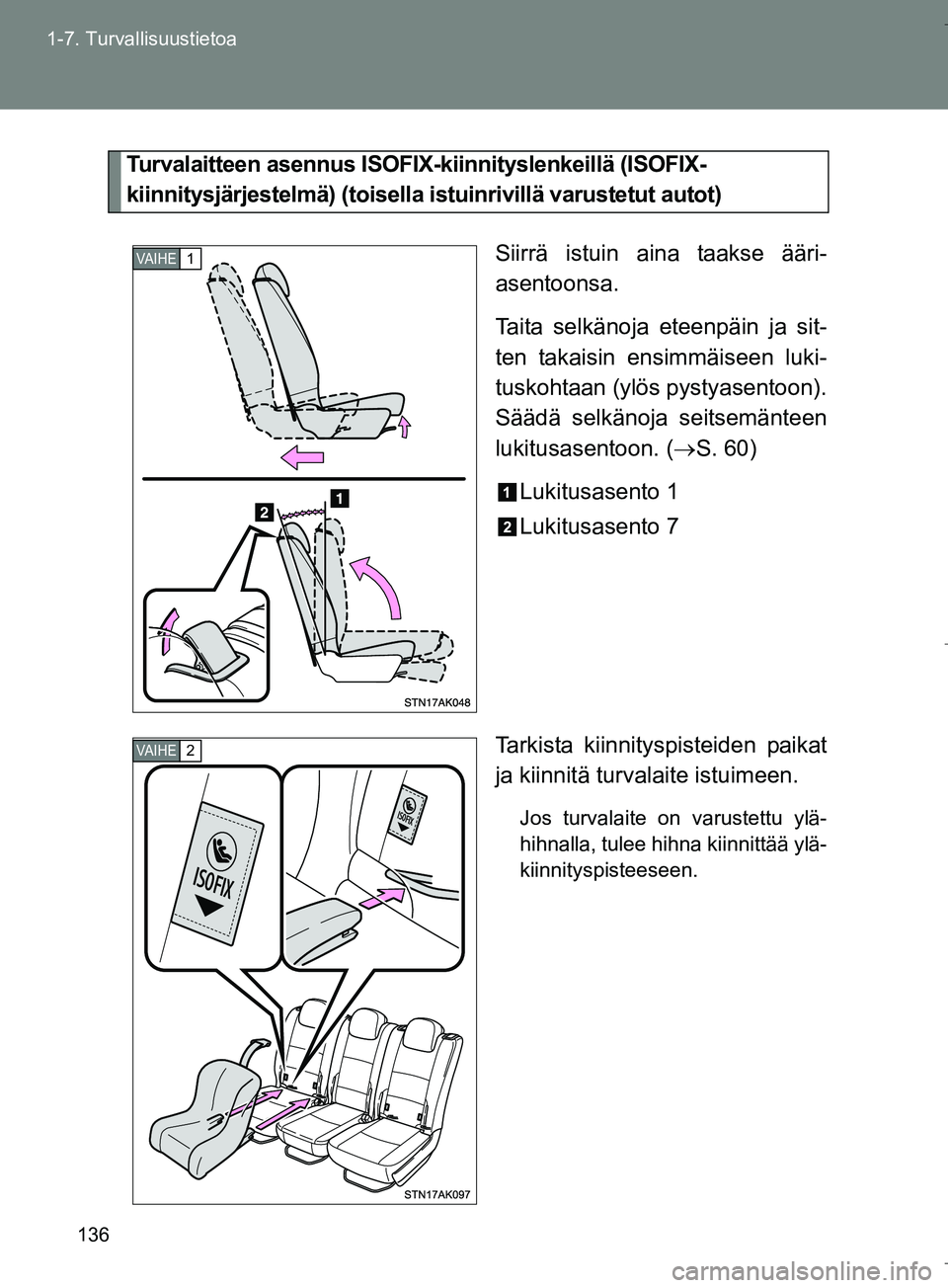 TOYOTA VERSO 2016 Omistajan Käsikirja (in Finnish) 136
1-7. Turvallisuustietoa
OM64590FI
Turvalaitteen asennus ISOFIX
-kiinnityslenkeillä (ISOFIX-
kiinnitysjärjestelmä) (toisella istuinrivillä varustetut autot)
Siirrä istuin aina taakse ääri-
a TOYOTA VERSO 2016 Omistajan Käsikirja (in Finnish) 136
1-7. Turvallisuustietoa
OM64590FI
Turvalaitteen asennus ISOFIX
-kiinnityslenkeillä (ISOFIX-
kiinnitysjärjestelmä) (toisella istuinrivillä varustetut autot)
Siirrä istuin aina taakse ääri-
a