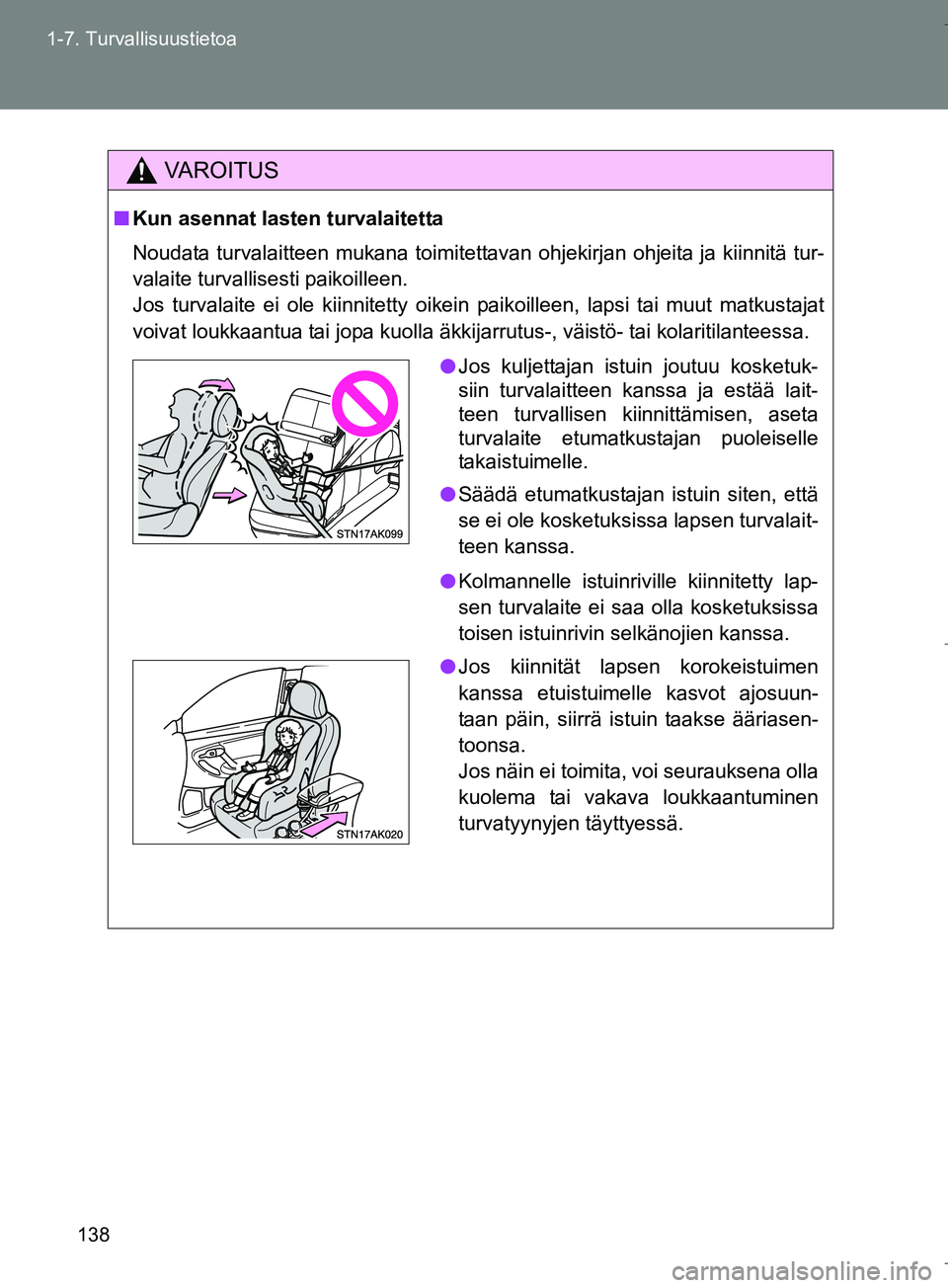 TOYOTA VERSO 2016 Omistajan Käsikirja (in Finnish) 138
1-7. Turvallisuustietoa
OM64590FI
VAROITUS
n
Kun asennat lasten turvalaitetta
Noudata turvalaitteen mukana toimitettavan ohjekirjan ohjeita ja kiinnitä tur-
valaite turvallisesti paikoilleen.
Jos TOYOTA VERSO 2016 Omistajan Käsikirja (in Finnish) 138
1-7. Turvallisuustietoa
OM64590FI
VAROITUS
n
Kun asennat lasten turvalaitetta
Noudata turvalaitteen mukana toimitettavan ohjekirjan ohjeita ja kiinnitä tur-
valaite turvallisesti paikoilleen.
Jos
