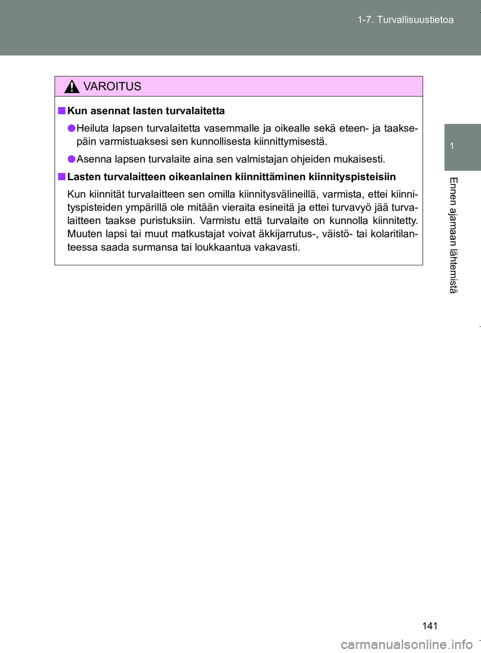 TOYOTA VERSO 2016  Omistajan Käsikirja (in Finnish) 141
1-7. Turvallisuustietoa
1
Ennen ajamaan lähtemistä
OM64590FI
VAROITUS
n
Kun asennat lasten turvalaitetta
l Heiluta lapsen turvalaitetta vasemmalle ja oikealle sekä eteen- ja taakse-
päin varmi