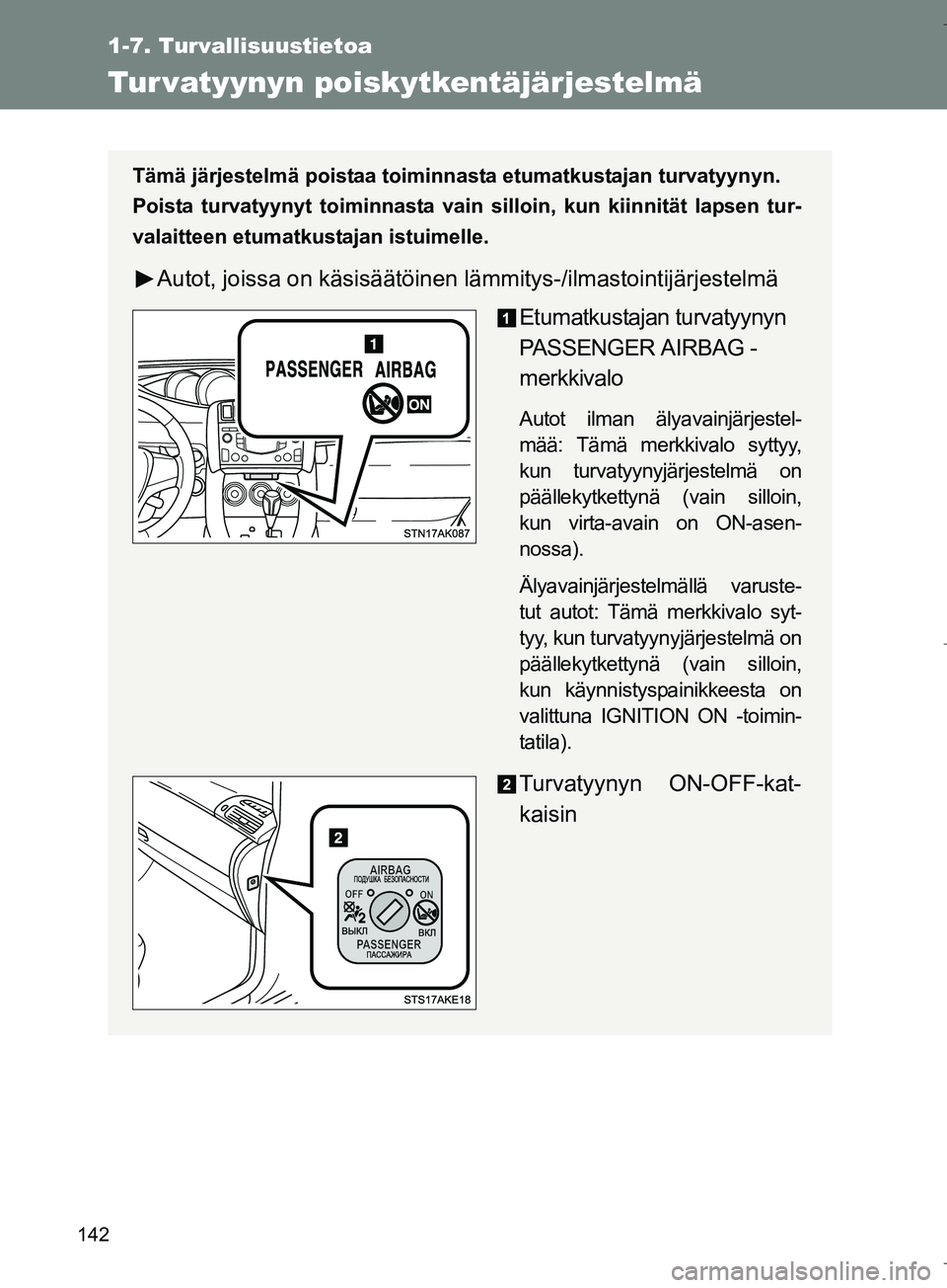 TOYOTA VERSO 2016  Omistajan Käsikirja (in Finnish) 142
1-7. Turvallisuustietoa
OM64590FI
Tur vatyynyn poiskytkentäjärjestelmä
Tämä järjestelmä poistaa toiminnasta etumatkustajan turvatyynyn.
Poista turvatyynyt toiminnasta vain silloin, kun kiin