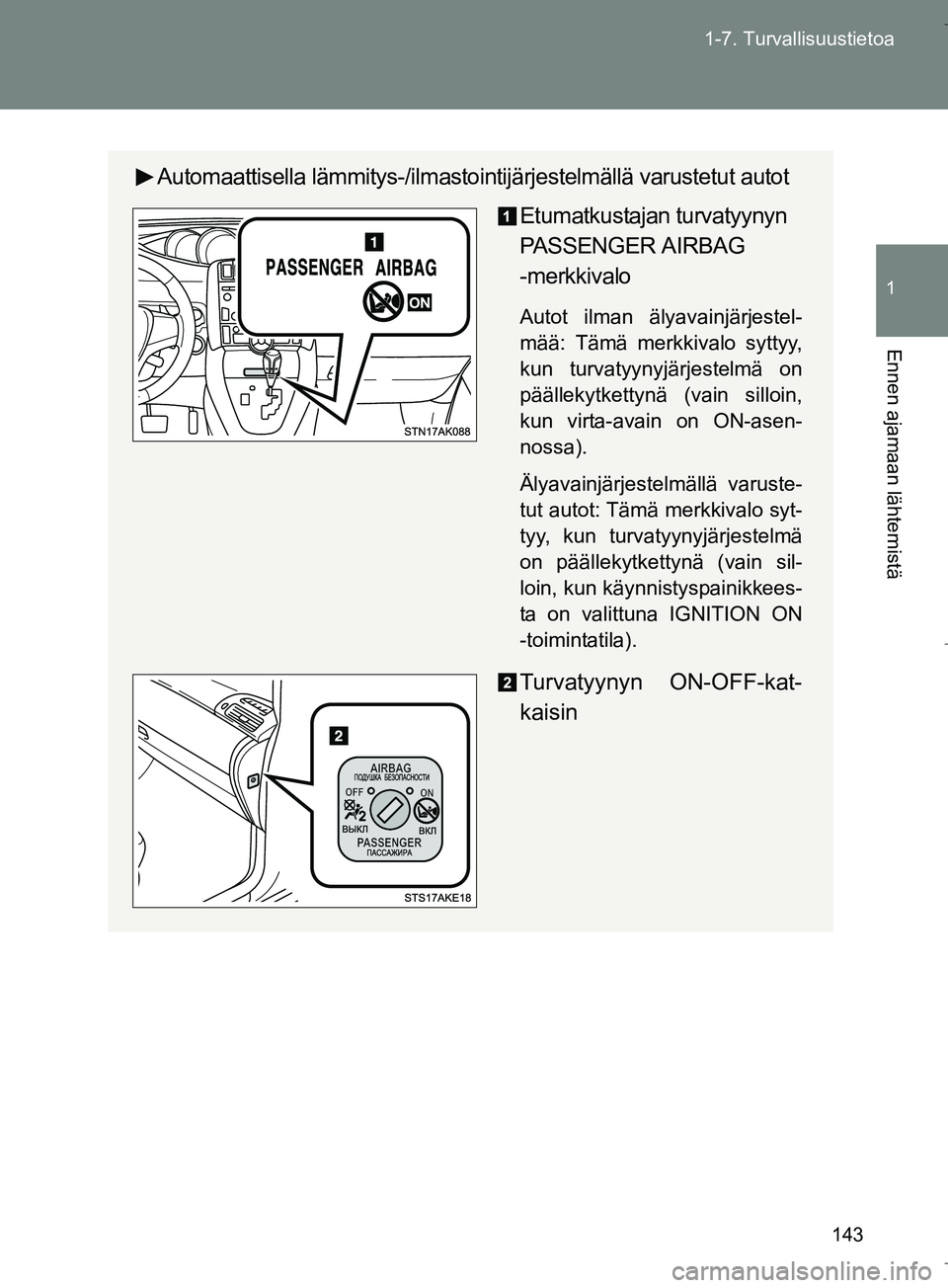 TOYOTA VERSO 2016  Omistajan Käsikirja (in Finnish) 143
1-7. Turvallisuustietoa
1
Ennen ajamaan lähtemistä
OM64590FI
Automaattisella lämmitys-/ilmastoin
tijärjestelmällä varustetut autot
Etumatkustajan turvatyynyn 
PASSENGER AIRBAG 
-merkkivalo
A