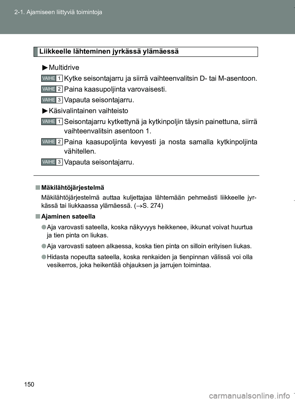 TOYOTA VERSO 2016  Omistajan Käsikirja (in Finnish) 150
2-1. Ajamiseen liittyviä toimintoja
OM64590FI
Liikkeelle lähteminen jyrkässä ylämäessä
Multidrive Kytke seisontajarru ja siirrä va ihteenvalitsin D- tai M-asentoon.
Paina kaasupoljinta var