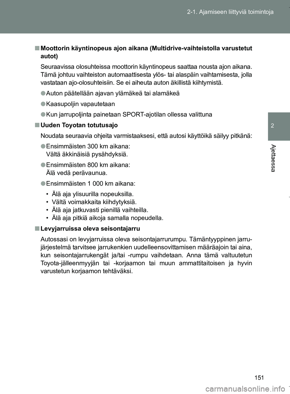 TOYOTA VERSO 2016  Omistajan Käsikirja (in Finnish) 151
2-1. Ajamiseen liittyviä toimintoja
2
Ajettaessa
OM64590FI
n
Moottorin käyntinopeus ajon aikana (M ultidrive-vaihteistolla varustetut
autot)
Seuraavissa olosuhteissa moottorin kä yntinopeus saa