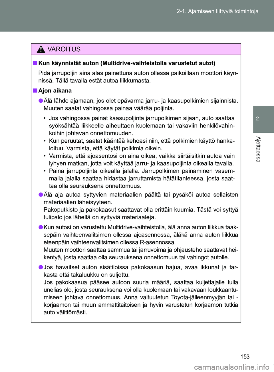 TOYOTA VERSO 2016  Omistajan Käsikirja (in Finnish) 153
2-1. Ajamiseen liittyviä toimintoja
2
Ajettaessa
OM64590FI
VAROITUS
n
Kun käynnistät auton (M ultidrive-vaihteistolla varustetut autot)
Pidä jarrupoljin aina alas painettuna auton ollessa paik