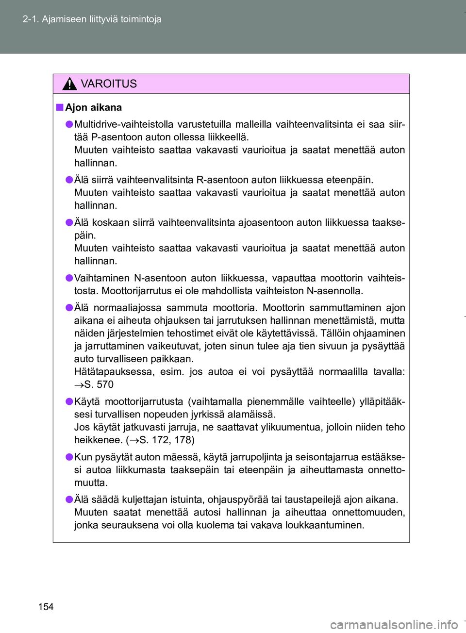 TOYOTA VERSO 2016  Omistajan Käsikirja (in Finnish) 154
2-1. Ajamiseen liittyviä toimintoja
OM64590FI
VAROITUS
n
Ajon aikana
l Multidrive-vaihteistolla varustetuilla malleilla vaihteenvalitsinta ei saa siir-
tää P-asentoon auton ollessa liikkeellä.