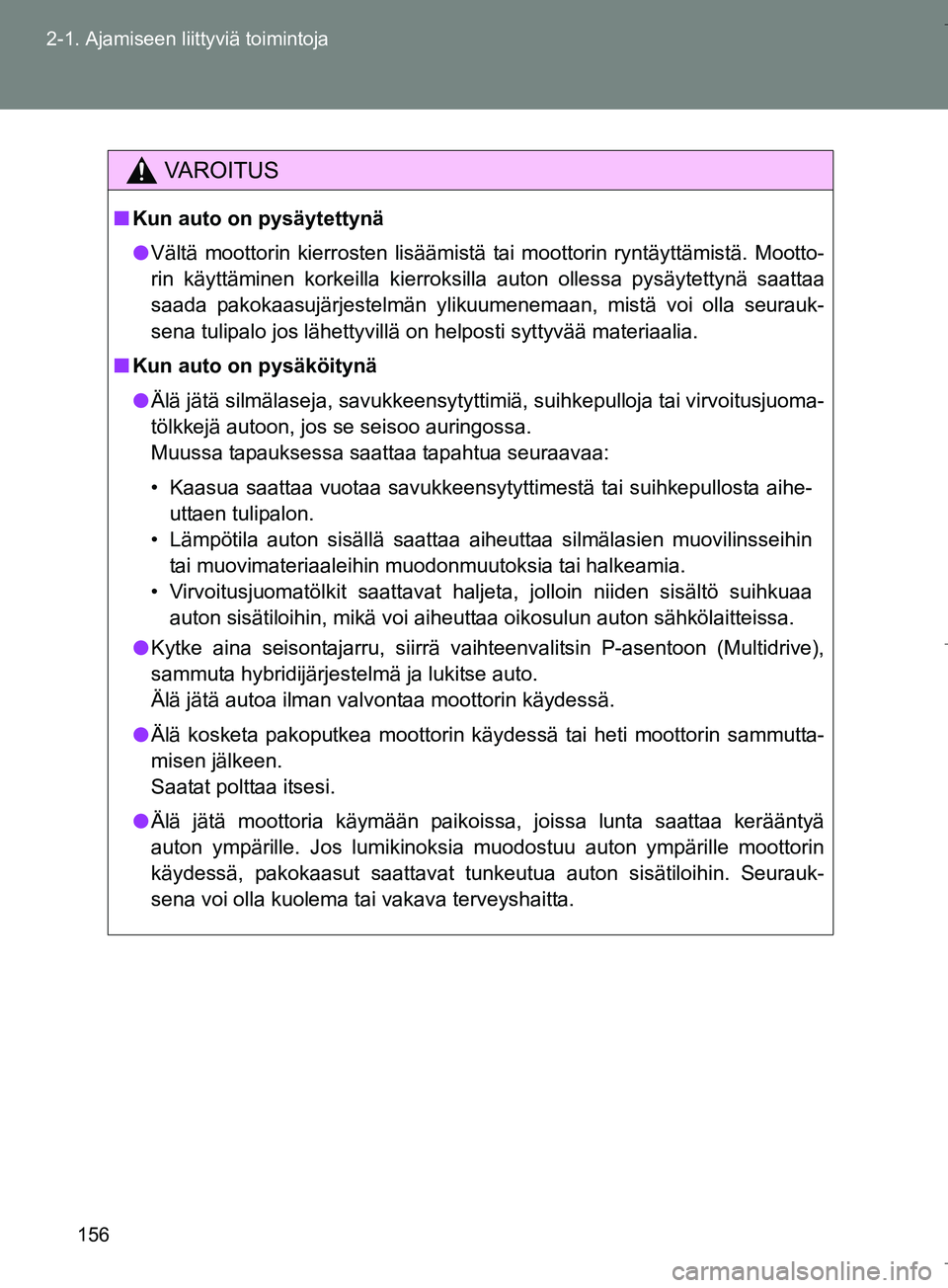 TOYOTA VERSO 2016  Omistajan Käsikirja (in Finnish) 156
2-1. Ajamiseen liittyviä toimintoja
OM64590FI
VAROITUS
n
Kun auto on pysäytettynä
l Vältä moottorin kierrosten lisäämistä  tai moottorin ryntäyttämistä. Mootto-
rin käyttäminen korkei