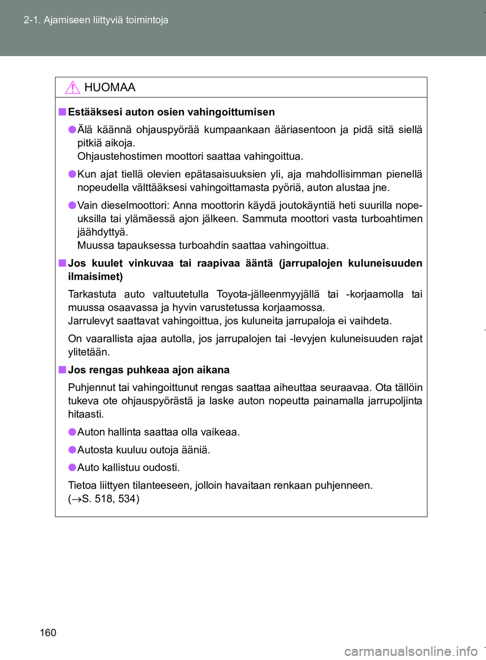 TOYOTA VERSO 2016  Omistajan Käsikirja (in Finnish) 160
2-1. Ajamiseen liittyviä toimintoja
OM64590FI
HUOMAA
n
Estääksesi auton osien vahingoittumisen
l Älä käännä ohjauspyörää kumpaankaan ääriasentoon ja pidä sitä siellä
pitkiä aikoja