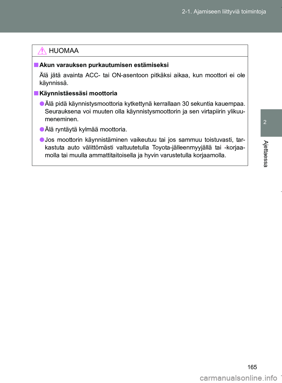 TOYOTA VERSO 2016 Omistajan Käsikirja (in Finnish) 165
2-1. Ajamiseen liittyviä toimintoja
2
Ajettaessa
OM64590FI
HUOMAA
n
Akun varauksen purkautumisen estämiseksi
Älä jätä avainta ACC- tai ON-asentoon pitkäksi aikaa, kun moottori ei ole
käynn TOYOTA VERSO 2016 Omistajan Käsikirja (in Finnish) 165
2-1. Ajamiseen liittyviä toimintoja
2
Ajettaessa
OM64590FI
HUOMAA
n
Akun varauksen purkautumisen estämiseksi
Älä jätä avainta ACC- tai ON-asentoon pitkäksi aikaa, kun moottori ei ole
käynn