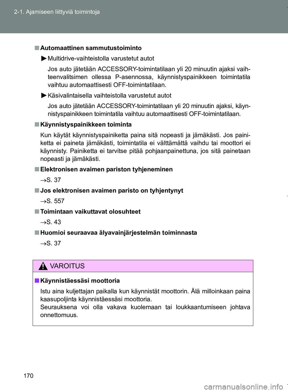 TOYOTA VERSO 2016 Omistajan Käsikirja (in Finnish) 170
2-1. Ajamiseen liittyviä toimintoja
OM64590FI
n
Automaattinen sammutustoiminto
Multidrive-vaihteistolla varustetut autot
Jos auto jätetään ACCESSORY-toimintatilaan yli 20 minuutin ajaksi vaih- TOYOTA VERSO 2016 Omistajan Käsikirja (in Finnish) 170
2-1. Ajamiseen liittyviä toimintoja
OM64590FI
n
Automaattinen sammutustoiminto
Multidrive-vaihteistolla varustetut autot
Jos auto jätetään ACCESSORY-toimintatilaan yli 20 minuutin ajaksi vaih-