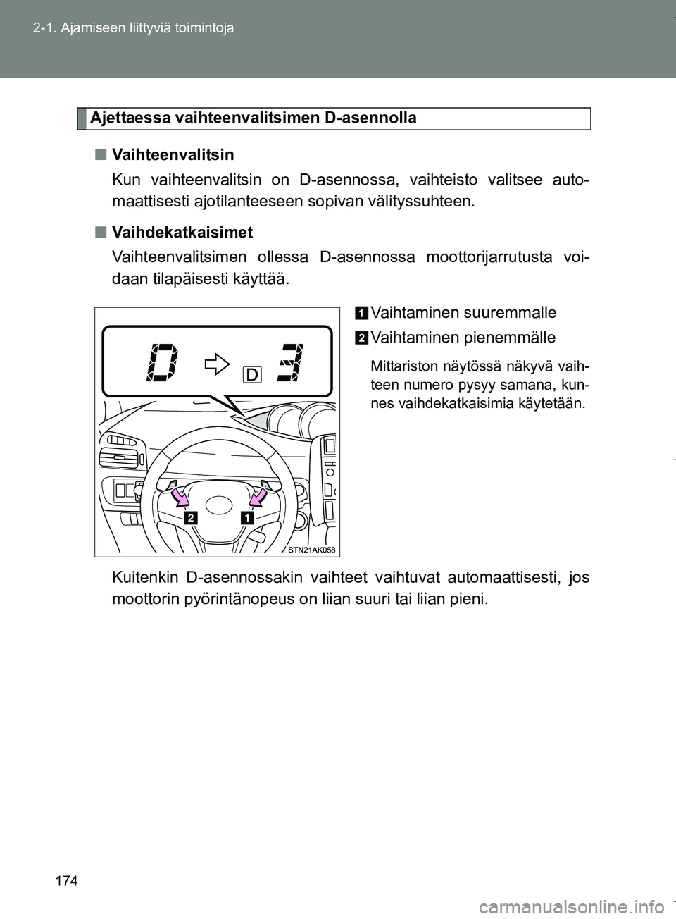 TOYOTA VERSO 2016 Omistajan Käsikirja (in Finnish) 174
2-1. Ajamiseen liittyviä toimintoja
OM64590FI
Ajettaessa va
ihteenvalitsimen D-asennolla
n Vaihteenvalitsin
Kun vaihteenvalitsin on D-asennossa, vaihteisto valitsee auto-
maattisesti ajotilantees TOYOTA VERSO 2016 Omistajan Käsikirja (in Finnish) 174
2-1. Ajamiseen liittyviä toimintoja
OM64590FI
Ajettaessa va
ihteenvalitsimen D-asennolla
n Vaihteenvalitsin
Kun vaihteenvalitsin on D-asennossa, vaihteisto valitsee auto-
maattisesti ajotilantees