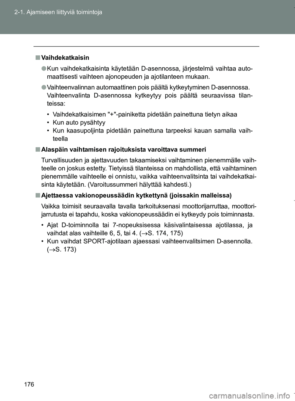 TOYOTA VERSO 2016 Omistajan Käsikirja (in Finnish) 176
2-1. Ajamiseen liittyviä toimintoja
OM64590FI
n
Vaihdekatkaisin
l Kun vaihdekatkaisinta käytetään D-asennossa, järjestelmä vaihtaa auto-
maattisesti vaihteen ajonopeuden ja ajotilanteen muka TOYOTA VERSO 2016 Omistajan Käsikirja (in Finnish) 176
2-1. Ajamiseen liittyviä toimintoja
OM64590FI
n
Vaihdekatkaisin
l Kun vaihdekatkaisinta käytetään D-asennossa, järjestelmä vaihtaa auto-
maattisesti vaihteen ajonopeuden ja ajotilanteen muka
