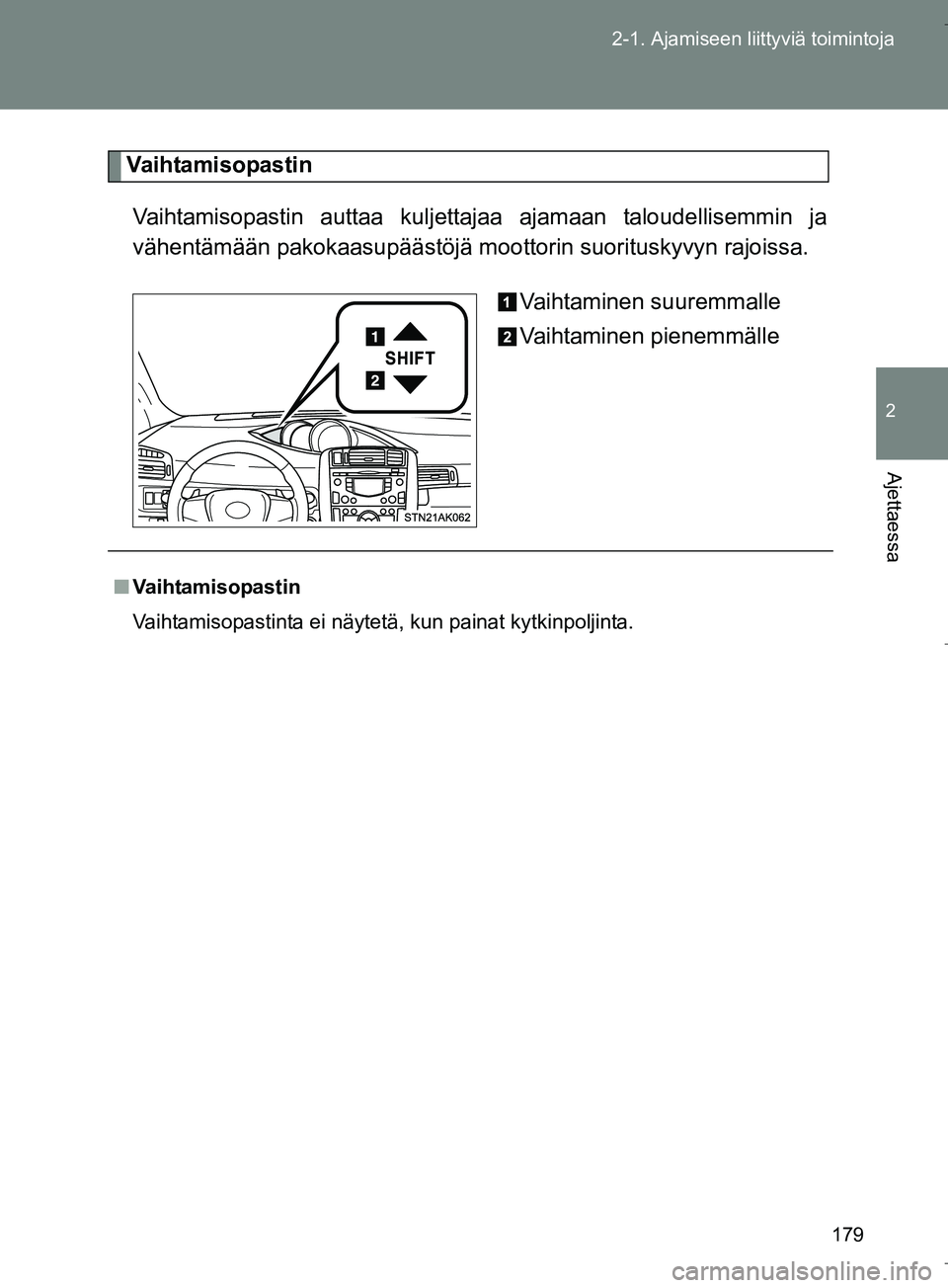 TOYOTA VERSO 2016 Omistajan Käsikirja (in Finnish) 179
2-1. Ajamiseen liittyviä toimintoja
2
Ajettaessa
OM64590FI
Va i h ta m i s o pa s t i n
Vaihtamisopastin auttaa kuljetta jaa ajamaan taloudellisemmin ja
vähentämään pakokaasupäästöjä m oo TOYOTA VERSO 2016 Omistajan Käsikirja (in Finnish) 179
2-1. Ajamiseen liittyviä toimintoja
2
Ajettaessa
OM64590FI
Va i h ta m i s o pa s t i n
Vaihtamisopastin auttaa kuljetta jaa ajamaan taloudellisemmin ja
vähentämään pakokaasupäästöjä m oo