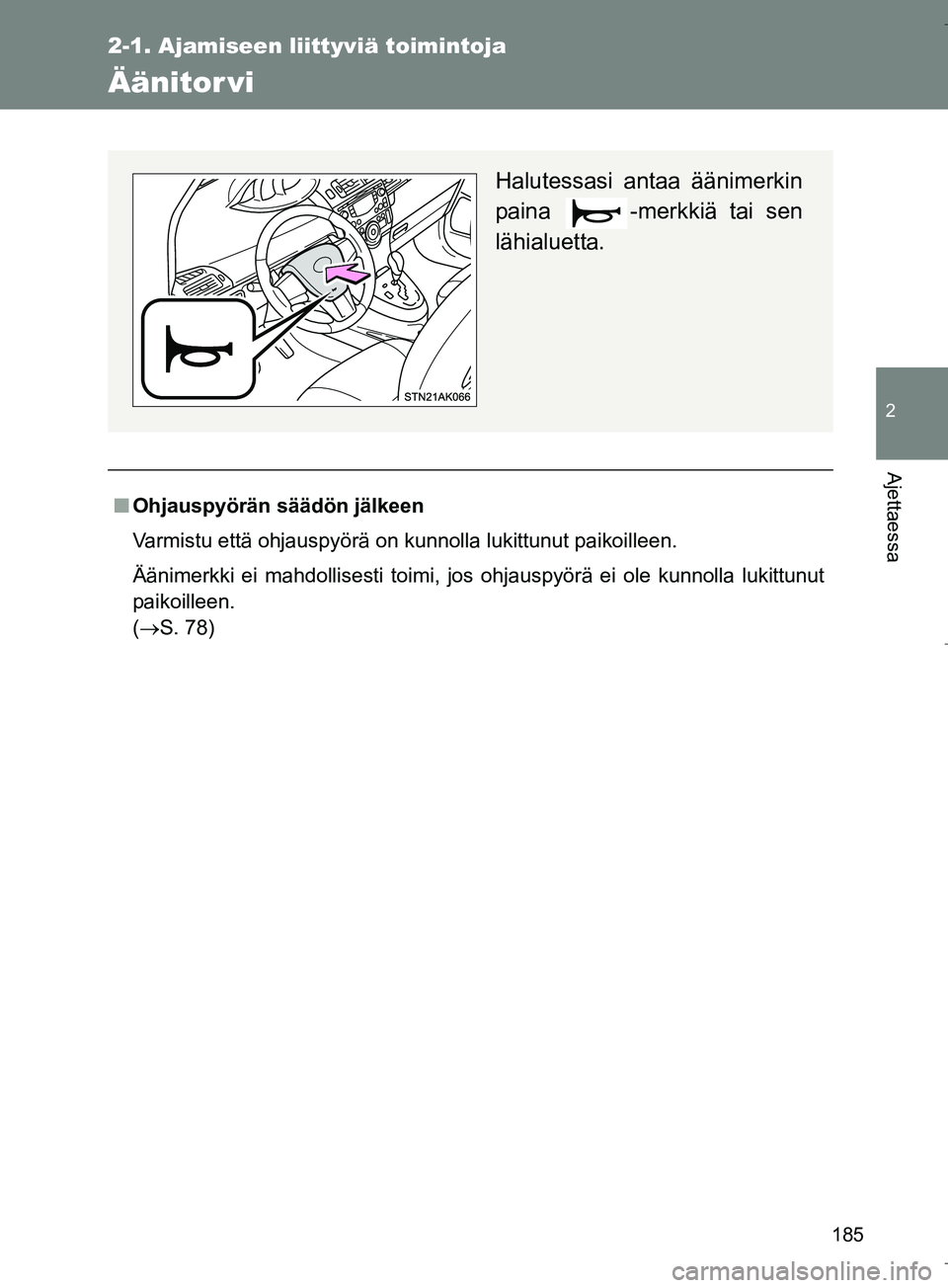 TOYOTA VERSO 2016  Omistajan Käsikirja (in Finnish) 185
2-1. Ajamiseen liittyviä toimintoja
2
Ajettaessa
OM64590FI
Äänitor vi
nOhjauspyörän säädön jälkeen
Varmistu että ohjauspyörä on kunnolla lukittunut paikoilleen.
Äänimerkki ei mahdoll