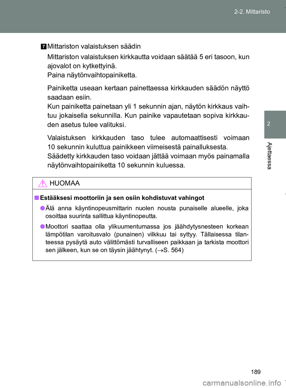 TOYOTA VERSO 2016  Omistajan Käsikirja (in Finnish) 189
2-2. Mittaristo
2
Ajettaessa
OM64590FI
Mittariston valaistuksen säädin
Mittariston valaistuksen kirkkautta
 voidaan säätää 5 eri tasoon, kun
ajovalot on kytkettyinä.
Paina näytönvaihtopai
