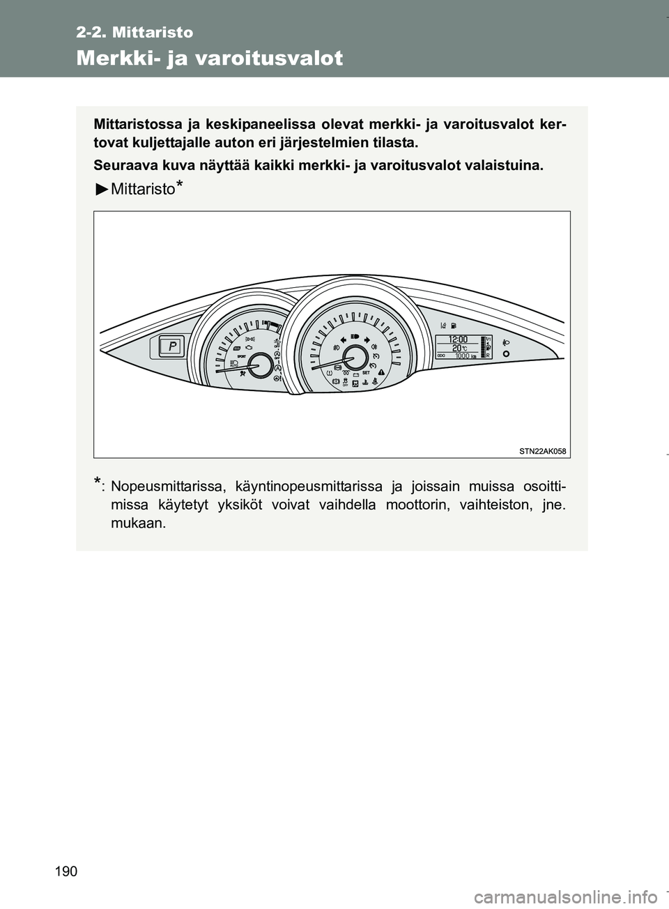 TOYOTA VERSO 2016  Omistajan Käsikirja (in Finnish) 190
2-2. Mittaristo
OM64590FI
Merkki- ja varoitusvalot
Mittaristossa ja keskipaneelissa olevat merkki- ja varoitusvalot ker-
tovat kuljettajalle auton eri järjestelmien tilasta.
Seuraava kuva näytt