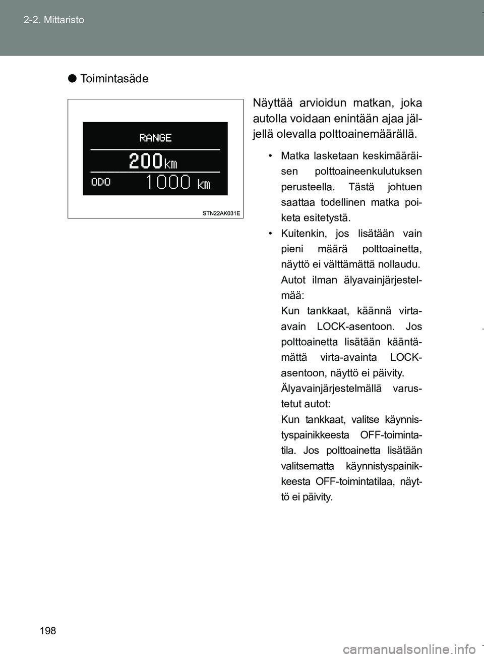 TOYOTA VERSO 2016  Omistajan Käsikirja (in Finnish) 198
2-2. Mittaristo
OM64590FI
l
Toimintasäde
Näyttää arvioidun matkan, joka
autolla voidaan enintään ajaa jäl-
jellä olevalla polttoainemäärällä.
• Matka lasketaan keskimääräi-sen pol