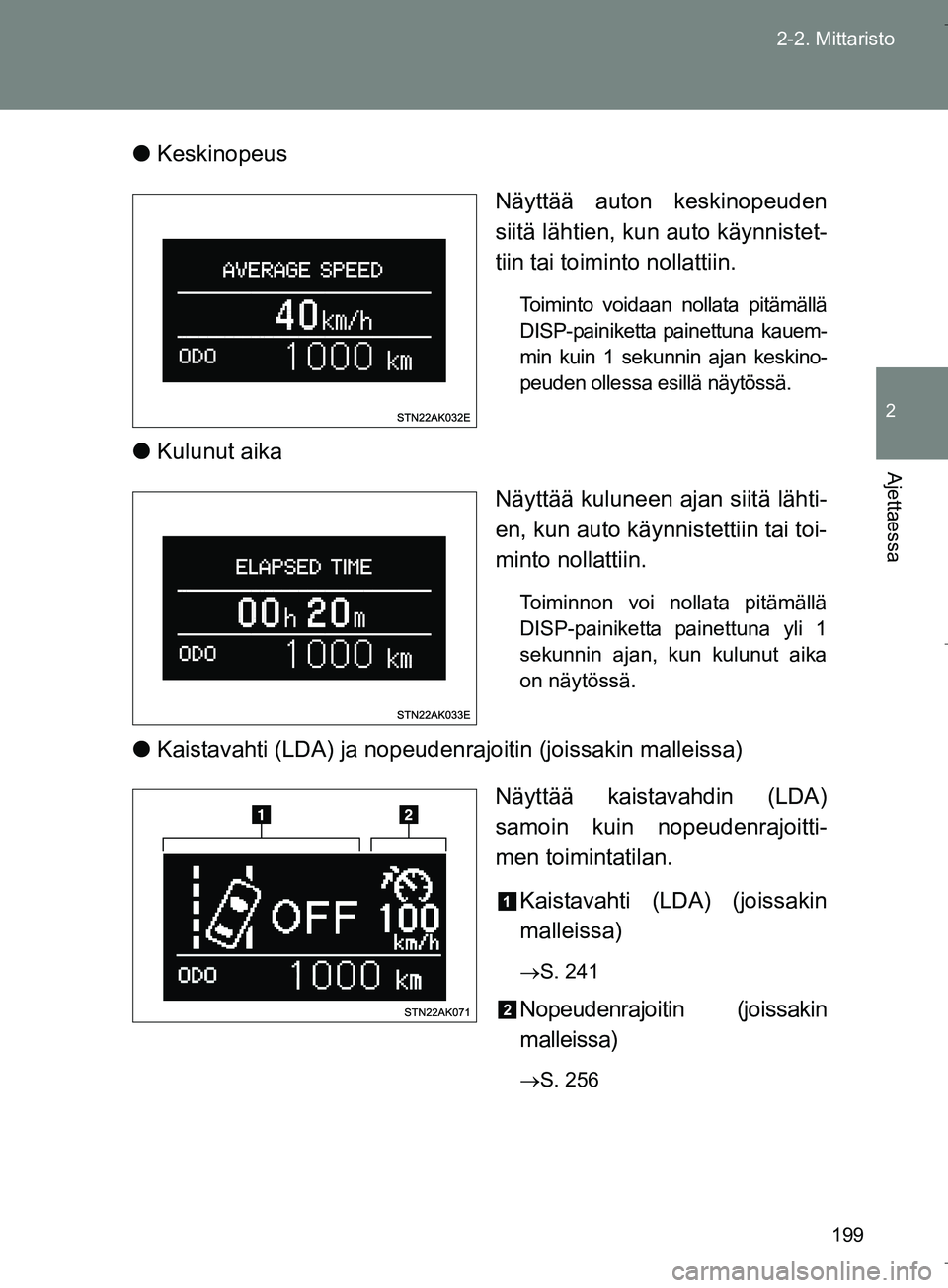 TOYOTA VERSO 2016  Omistajan Käsikirja (in Finnish) 199
2-2. Mittaristo
2
Ajettaessa
OM64590FI
l
Keskinopeus
Näyttää auton keskinopeuden
siitä lähtien, kun auto käynnistet-
tiin tai toiminto nollattiin.
Toiminto voidaan nollata pitämällä
DISP-