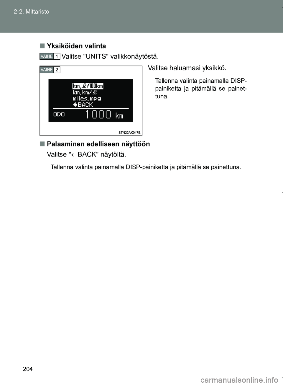 TOYOTA VERSO 2016 Omistajan Käsikirja (in Finnish) 204
2-2. Mittaristo
OM64590FI
n
Yksiköiden valinta
Valitse "UNITS" valikkonäytöstä.
Valitse haluamasi yksikkö.
Tallenna valinta painamalla DISP-
painiketta ja pitämällä se painet-
tuna.
nPalaa TOYOTA VERSO 2016 Omistajan Käsikirja (in Finnish) 204
2-2. Mittaristo
OM64590FI
n
Yksiköiden valinta
Valitse "UNITS" valikkonäytöstä.
Valitse haluamasi yksikkö.
Tallenna valinta painamalla DISP-
painiketta ja pitämällä se painet-
tuna.
nPalaa