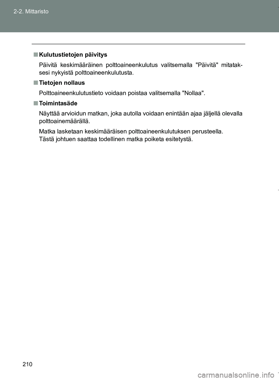 TOYOTA VERSO 2016 Omistajan Käsikirja (in Finnish) 210
2-2. Mittaristo
OM64590FI
n
Kulutustietojen päivitys
Päivitä keskimääräinen polttoaineenkulutus valitsemalla "Päivitä" mitatak-
sesi nykyistä polttoaineenkulutusta.
n Tietojen nollaus
Pol TOYOTA VERSO 2016 Omistajan Käsikirja (in Finnish) 210
2-2. Mittaristo
OM64590FI
n
Kulutustietojen päivitys
Päivitä keskimääräinen polttoaineenkulutus valitsemalla "Päivitä" mitatak-
sesi nykyistä polttoaineenkulutusta.
n Tietojen nollaus
Pol