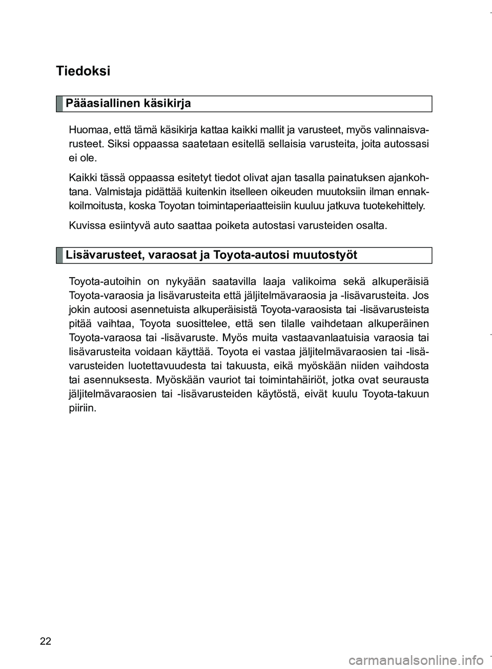 TOYOTA VERSO 2016 Omistajan Käsikirja (in Finnish) 22
OM64590FI
Tiedoksi
Pääasiallinen käsikirja
Huomaa, että tämä käsikirja kattaa kaikki mallit ja varusteet, myös valinnaisva-
rusteet. Siksi oppaassa saatetaan esitellä sellaisia varusteita, TOYOTA VERSO 2016 Omistajan Käsikirja (in Finnish) 22
OM64590FI
Tiedoksi
Pääasiallinen käsikirja
Huomaa, että tämä käsikirja kattaa kaikki mallit ja varusteet, myös valinnaisva-
rusteet. Siksi oppaassa saatetaan esitellä sellaisia varusteita,