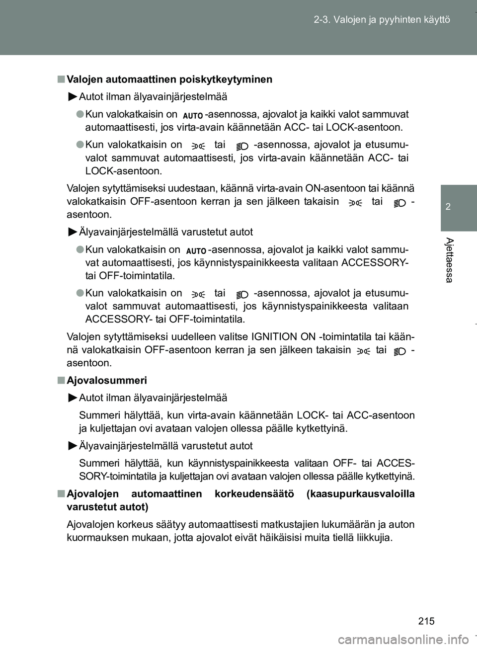 TOYOTA VERSO 2016 Omistajan Käsikirja (in Finnish) 215
2-3. Valojen ja pyyhinten käyttö
2
Ajettaessa
OM64590FI
n
Valojen automaattinen poiskytkeytyminen
Autot ilman älyavainjärjestelmää
l Kun valokatkaisin on -asennossa, ajovalot ja kaikki valo TOYOTA VERSO 2016 Omistajan Käsikirja (in Finnish) 215
2-3. Valojen ja pyyhinten käyttö
2
Ajettaessa
OM64590FI
n
Valojen automaattinen poiskytkeytyminen
Autot ilman älyavainjärjestelmää
l Kun valokatkaisin on -asennossa, ajovalot ja kaikki valo