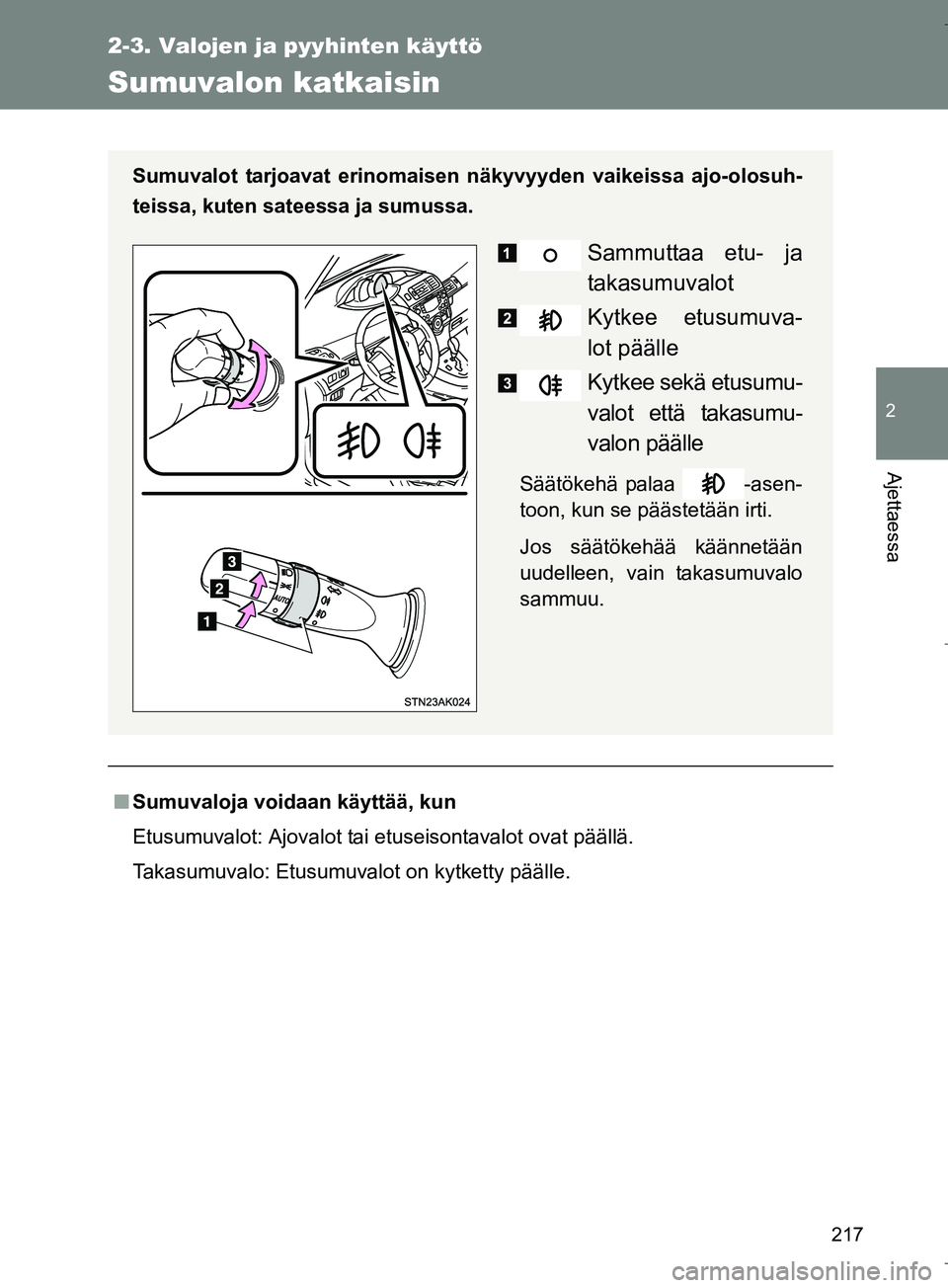 TOYOTA VERSO 2016 Omistajan Käsikirja (in Finnish) 217
2-3. Valojen ja pyyhinten käyttö
2
Ajettaessa
OM64590FI
Sumuvalon katkaisin
nSumuvaloja voidaan käyttää, kun
Etusumuvalot: Ajovalot tai etuseisontavalot ovat päällä.
Takasumuvalo: Etusumuv TOYOTA VERSO 2016 Omistajan Käsikirja (in Finnish) 217
2-3. Valojen ja pyyhinten käyttö
2
Ajettaessa
OM64590FI
Sumuvalon katkaisin
nSumuvaloja voidaan käyttää, kun
Etusumuvalot: Ajovalot tai etuseisontavalot ovat päällä.
Takasumuvalo: Etusumuv