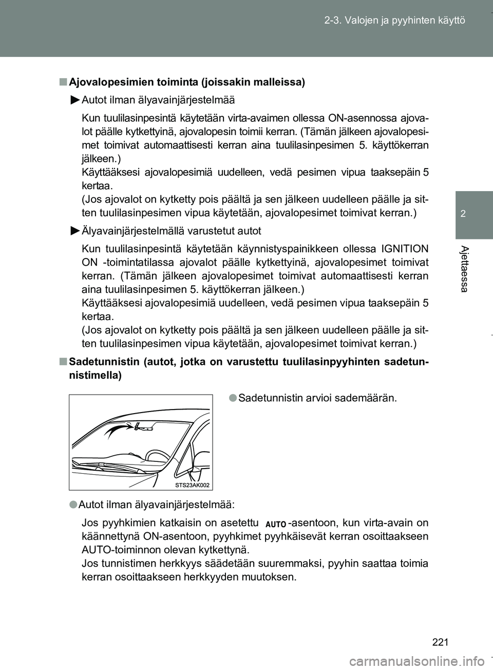 TOYOTA VERSO 2016  Omistajan Käsikirja (in Finnish) 221
2-3. Valojen ja pyyhinten käyttö
2
Ajettaessa
OM64590FI
n
Ajovalopesimien toiminta (joissakin malleissa)
Autot ilman älyavainjärjestelmää
Kun tuulilasinpesintä käytetään virta-avaimen ol