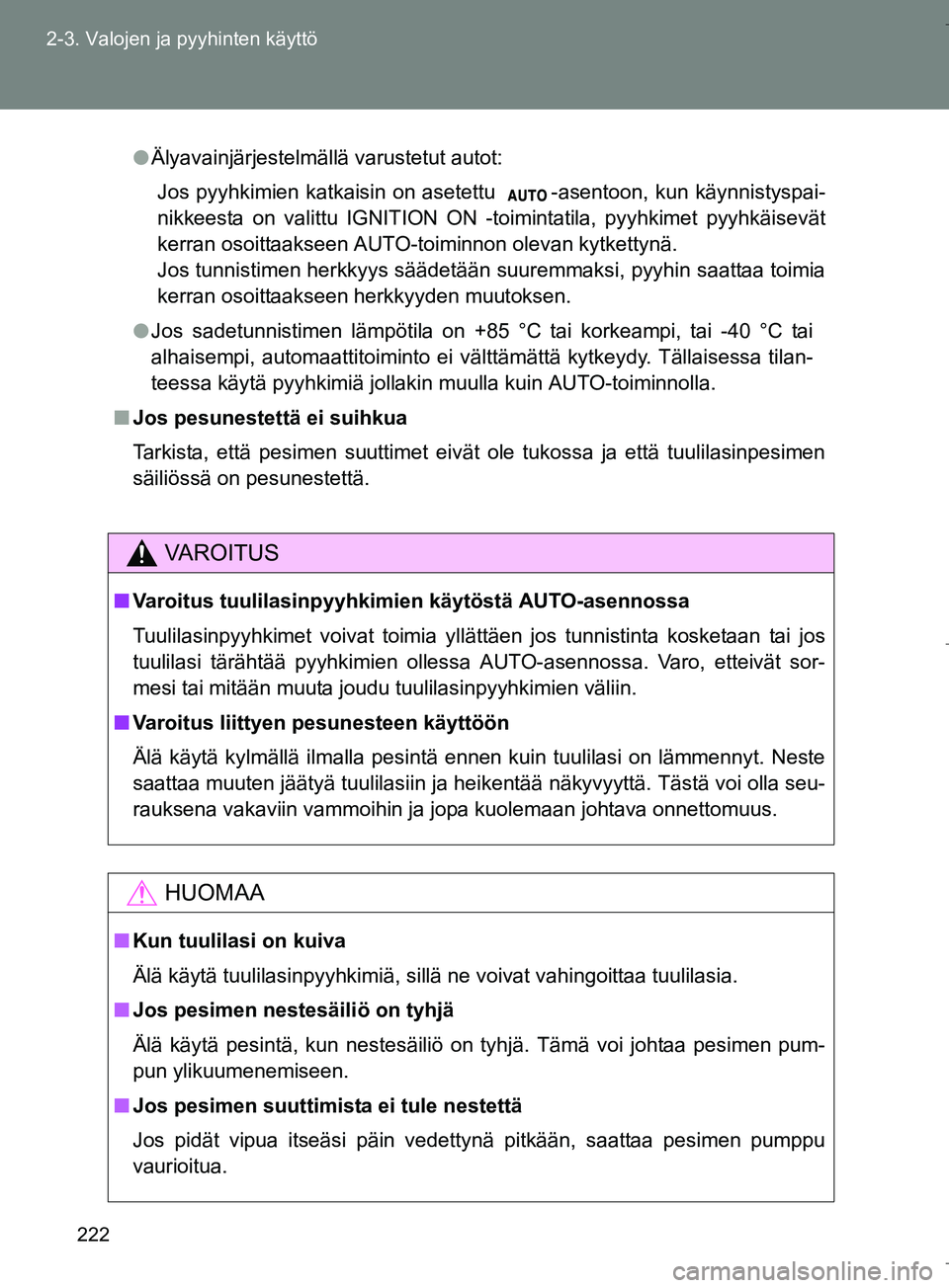TOYOTA VERSO 2016  Omistajan Käsikirja (in Finnish) 222
2-3. Valojen ja pyyhinten käyttö
OM64590FI
l
Älyavainjärjestelmällä varustetut autot:
Jos pyyhkimien katkaisin on asetettu  -asentoon, kun käynnistyspai-
nikkeesta on valittu IGNITION ON -t