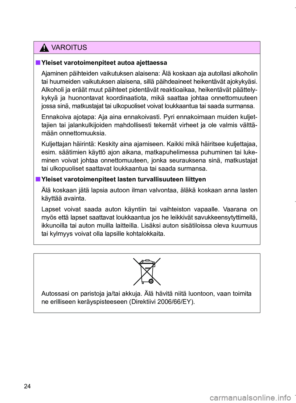 TOYOTA VERSO 2016 Omistajan Käsikirja (in Finnish) 24
OM64590FI
VAROITUS
nYleiset varotoimenpiteet autoa ajettaessa
Ajaminen päihteiden vaikutuksen alaisena : Älä koskaan aja autollasi alkoholin
tai huumeiden vaikutuksen alaisena, sillä päihdeain TOYOTA VERSO 2016 Omistajan Käsikirja (in Finnish) 24
OM64590FI
VAROITUS
nYleiset varotoimenpiteet autoa ajettaessa
Ajaminen päihteiden vaikutuksen alaisena : Älä koskaan aja autollasi alkoholin
tai huumeiden vaikutuksen alaisena, sillä päihdeain