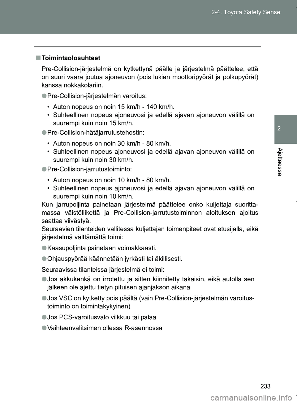 TOYOTA VERSO 2016 Omistajan Käsikirja (in Finnish) 233
2-4. Toyota Safety Sense
2
Ajettaessa
OM64590FI
n
Toimintaolosuhteet
Pre-Collision-järjestelmä on kytkettynä päälle ja järjestelmä päättelee, että
on suuri vaara joutua ajoneuvon (pois l TOYOTA VERSO 2016 Omistajan Käsikirja (in Finnish) 233
2-4. Toyota Safety Sense
2
Ajettaessa
OM64590FI
n
Toimintaolosuhteet
Pre-Collision-järjestelmä on kytkettynä päälle ja järjestelmä päättelee, että
on suuri vaara joutua ajoneuvon (pois l