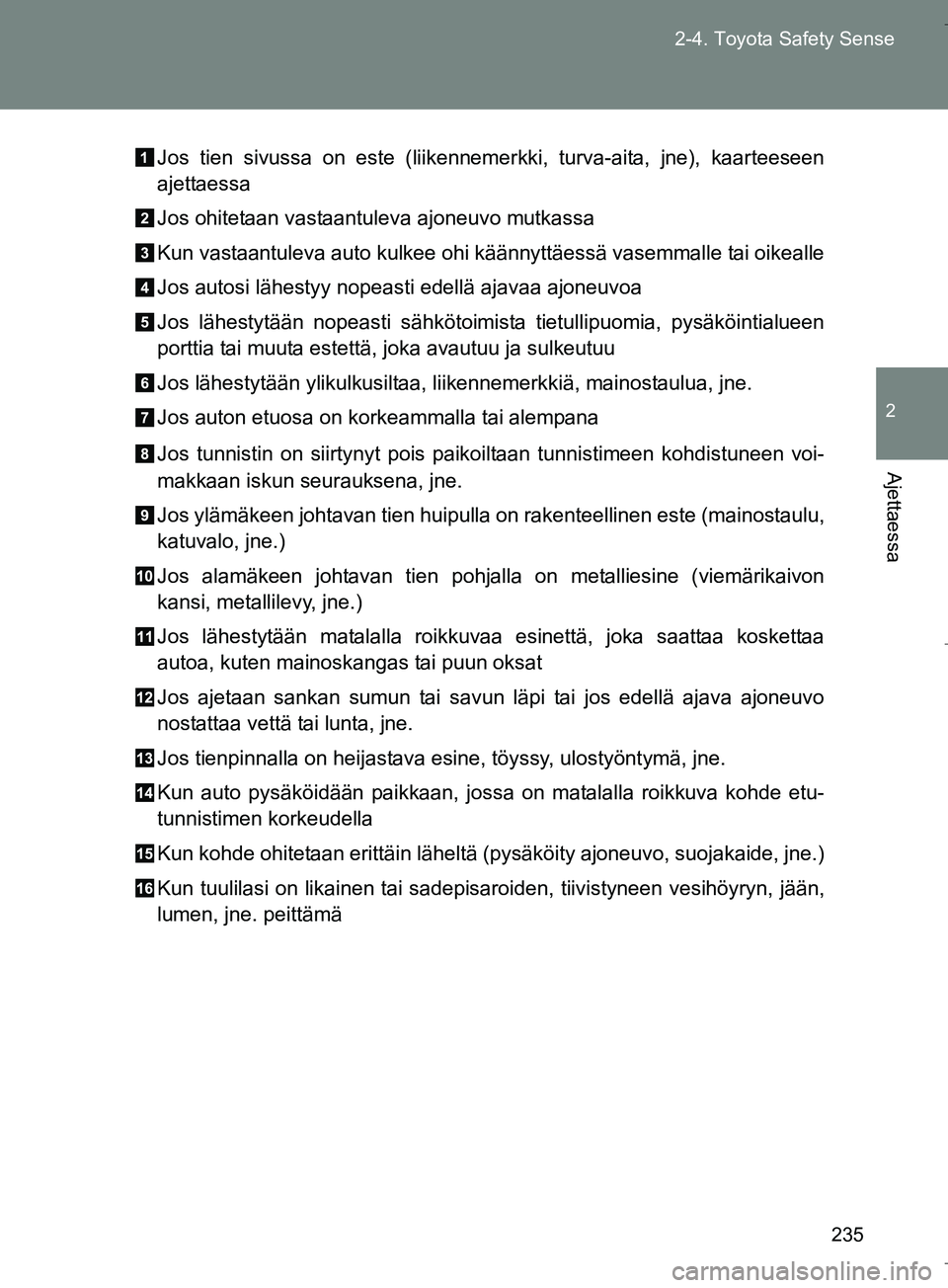 TOYOTA VERSO 2016 Omistajan Käsikirja (in Finnish) 235
2-4. Toyota Safety Sense
2
Ajettaessa
OM64590FI
Jos tien sivussa on este (liikennemerkki, turva-aita, jne), kaarteeseen
ajettaessa
Jos ohitetaan vastaantuleva ajoneuvo mutkassa
Kun vastaantuleva a TOYOTA VERSO 2016 Omistajan Käsikirja (in Finnish) 235
2-4. Toyota Safety Sense
2
Ajettaessa
OM64590FI
Jos tien sivussa on este (liikennemerkki, turva-aita, jne), kaarteeseen
ajettaessa
Jos ohitetaan vastaantuleva ajoneuvo mutkassa
Kun vastaantuleva a
