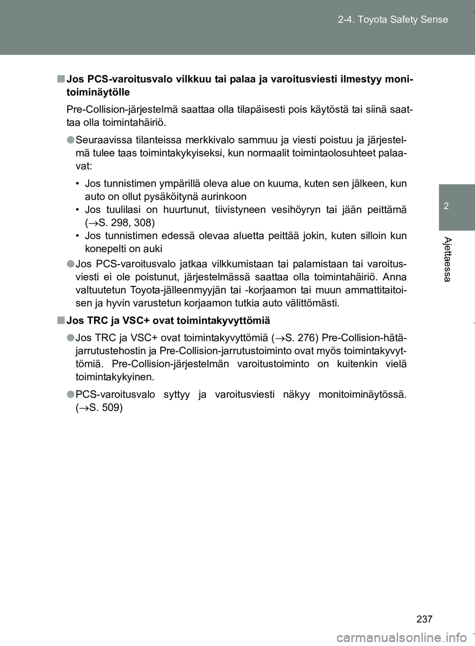 TOYOTA VERSO 2016 Omistajan Käsikirja (in Finnish) 237
2-4. Toyota Safety Sense
2
Ajettaessa
OM64590FI
n
Jos PCS-varoitusvalo vilkkuu tai palaa ja varoitusviesti ilmestyy moni-
toiminäytölle
Pre-Collision-järjestelmä saattaa olla tilapäisesti poi TOYOTA VERSO 2016 Omistajan Käsikirja (in Finnish) 237
2-4. Toyota Safety Sense
2
Ajettaessa
OM64590FI
n
Jos PCS-varoitusvalo vilkkuu tai palaa ja varoitusviesti ilmestyy moni-
toiminäytölle
Pre-Collision-järjestelmä saattaa olla tilapäisesti poi