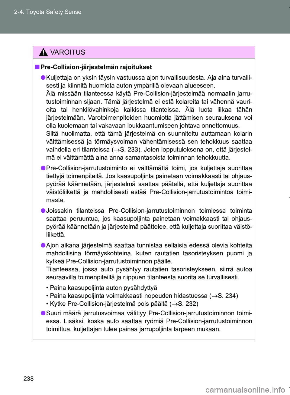 TOYOTA VERSO 2016 Omistajan Käsikirja (in Finnish) 238
2-4. Toyota Safety Sense
OM64590FI
VAROITUS
n
Pre-Collision-järjestelmän rajoitukset
l Kuljettaja on yksin täysin vastuussa ajon turvallisuudesta. Aja aina turvalli-
sesti ja kiinnitä huomiota TOYOTA VERSO 2016 Omistajan Käsikirja (in Finnish) 238
2-4. Toyota Safety Sense
OM64590FI
VAROITUS
n
Pre-Collision-järjestelmän rajoitukset
l Kuljettaja on yksin täysin vastuussa ajon turvallisuudesta. Aja aina turvalli-
sesti ja kiinnitä huomiota