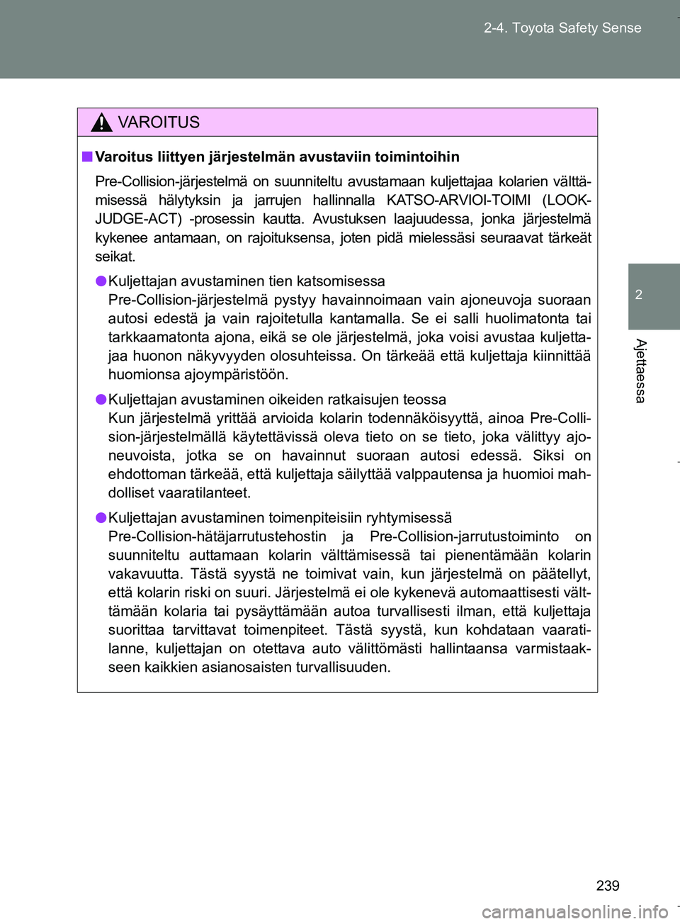 TOYOTA VERSO 2016 Omistajan Käsikirja (in Finnish) 239
2-4. Toyota Safety Sense
2
Ajettaessa
OM64590FI
VAROITUS
n
Varoitus liittyen järjestel män avustaviin toimintoihin
Pre-Collision-järjestelmä on suunniteltu avustamaan kuljettajaa kolarien väl TOYOTA VERSO 2016 Omistajan Käsikirja (in Finnish) 239
2-4. Toyota Safety Sense
2
Ajettaessa
OM64590FI
VAROITUS
n
Varoitus liittyen järjestel män avustaviin toimintoihin
Pre-Collision-järjestelmä on suunniteltu avustamaan kuljettajaa kolarien väl