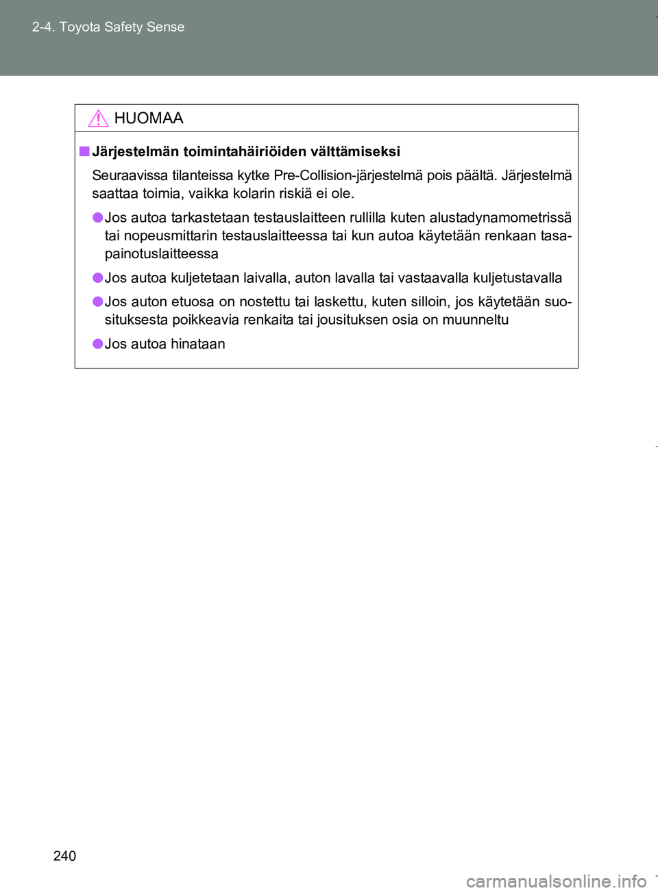 TOYOTA VERSO 2016 Omistajan Käsikirja (in Finnish) 240
2-4. Toyota Safety Sense
OM64590FI
HUOMAA
n
Järjestelmän toimintahäiriöiden välttämiseksi
Seuraavissa tilantei ssa kytke Pre-Collision-järjestelmä pois päältä. Järjestelmä
saattaa toi TOYOTA VERSO 2016 Omistajan Käsikirja (in Finnish) 240
2-4. Toyota Safety Sense
OM64590FI
HUOMAA
n
Järjestelmän toimintahäiriöiden välttämiseksi
Seuraavissa tilantei ssa kytke Pre-Collision-järjestelmä pois päältä. Järjestelmä
saattaa toi