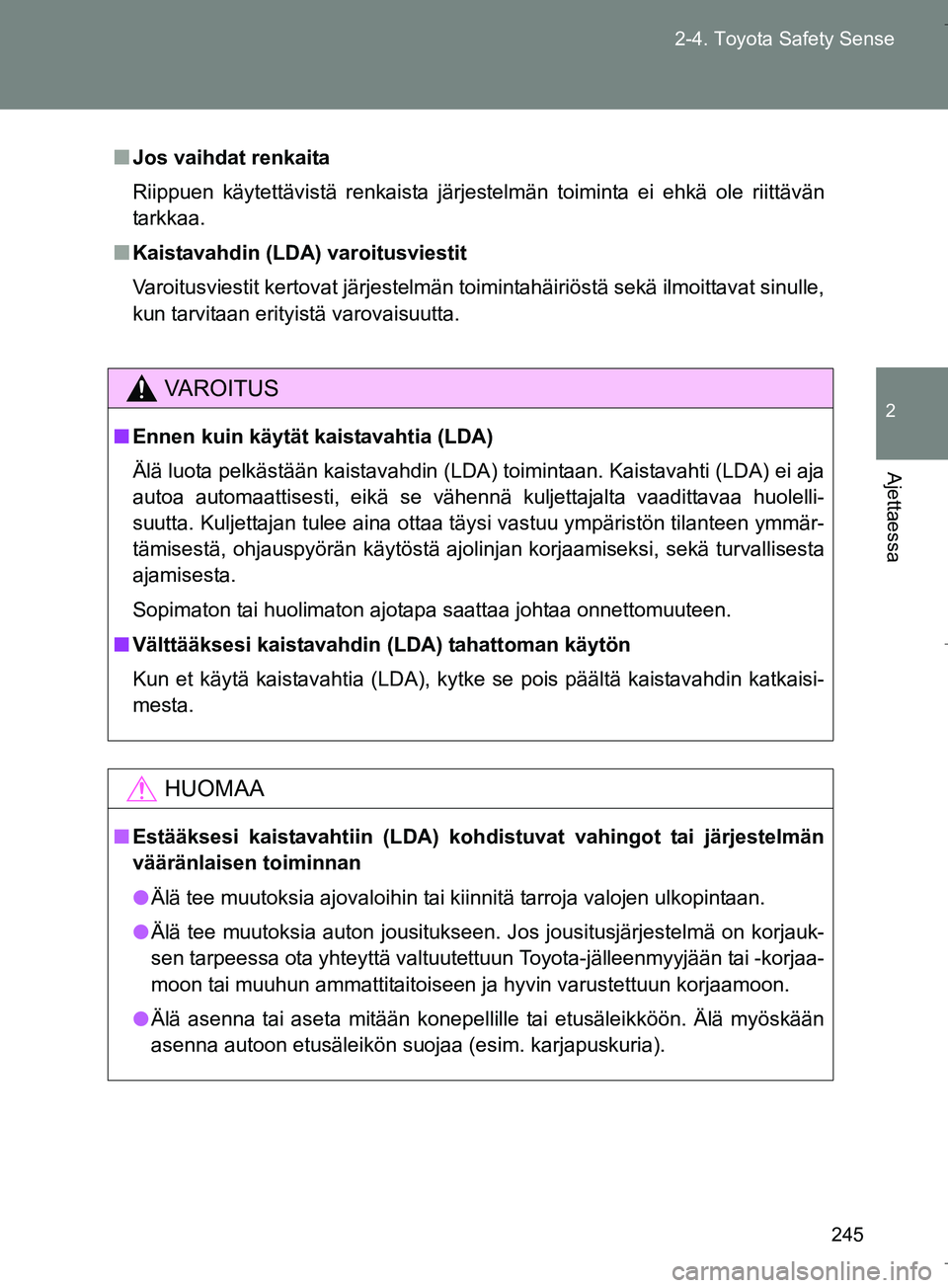 TOYOTA VERSO 2016 Omistajan Käsikirja (in Finnish) 245
2-4. Toyota Safety Sense
2
Ajettaessa
OM64590FI
n
Jos vaihdat renkaita
Riippuen käytettävistä renkaista järjestelmän toiminta ei ehkä ole riittävän
tarkkaa.
n Kaistavahdin (LDA) varoitusvi TOYOTA VERSO 2016 Omistajan Käsikirja (in Finnish) 245
2-4. Toyota Safety Sense
2
Ajettaessa
OM64590FI
n
Jos vaihdat renkaita
Riippuen käytettävistä renkaista järjestelmän toiminta ei ehkä ole riittävän
tarkkaa.
n Kaistavahdin (LDA) varoitusvi
