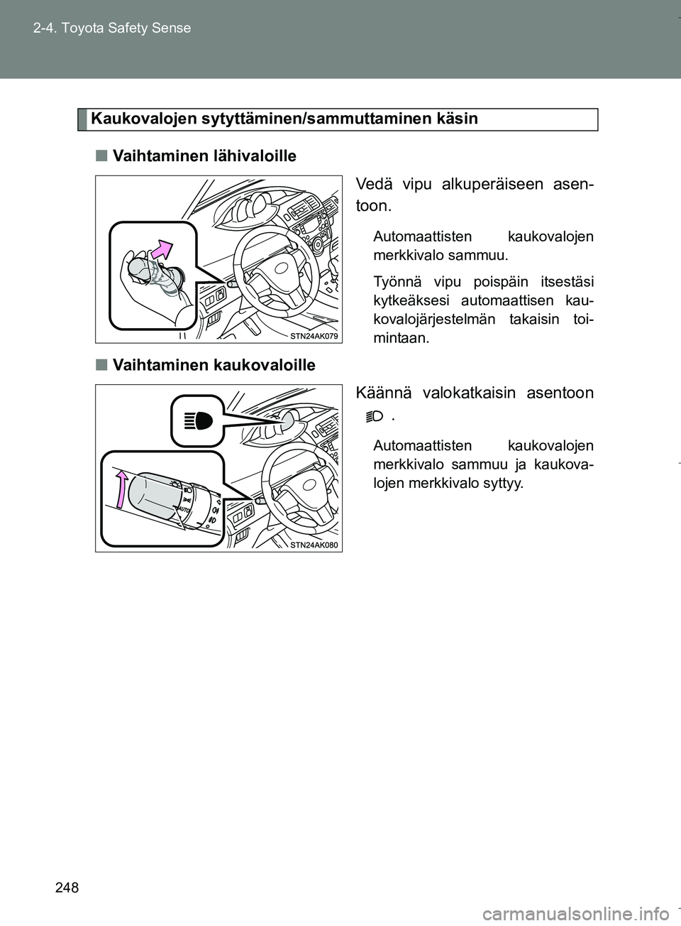 TOYOTA VERSO 2016 Omistajan Käsikirja (in Finnish) 248
2-4. Toyota Safety Sense
OM64590FI
Kaukovalojen sytyttäminen/sammuttaminen käsin
n Vaihtaminen lähivaloille
Vedä vipu alkuperäiseen asen-
toon.
Automaattisten kaukovalojen
merkkivalo sammuu.
TOYOTA VERSO 2016 Omistajan Käsikirja (in Finnish) 248
2-4. Toyota Safety Sense
OM64590FI
Kaukovalojen sytyttäminen/sammuttaminen käsin
n Vaihtaminen lähivaloille
Vedä vipu alkuperäiseen asen-
toon.
Automaattisten kaukovalojen
merkkivalo sammuu.