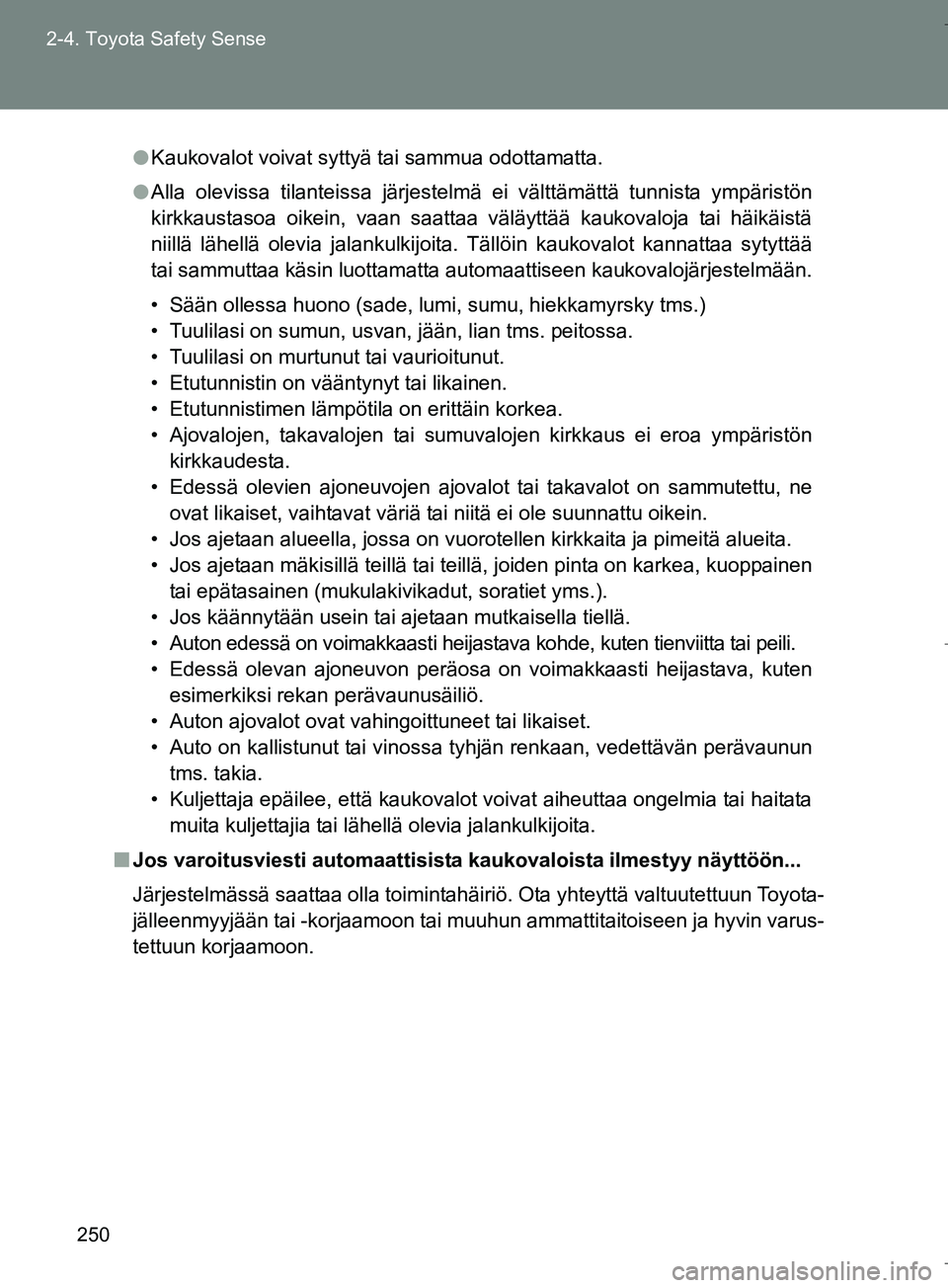 TOYOTA VERSO 2016 Omistajan Käsikirja (in Finnish) 250
2-4. Toyota Safety Sense
OM64590FI
l
Kaukovalot voivat syttyä tai sammua odottamatta.
l Alla olevissa tilanteissa järjestelmä ei välttämättä tunnista ympäristön
kirkkaustasoa oikein, vaan TOYOTA VERSO 2016 Omistajan Käsikirja (in Finnish) 250
2-4. Toyota Safety Sense
OM64590FI
l
Kaukovalot voivat syttyä tai sammua odottamatta.
l Alla olevissa tilanteissa järjestelmä ei välttämättä tunnista ympäristön
kirkkaustasoa oikein, vaan