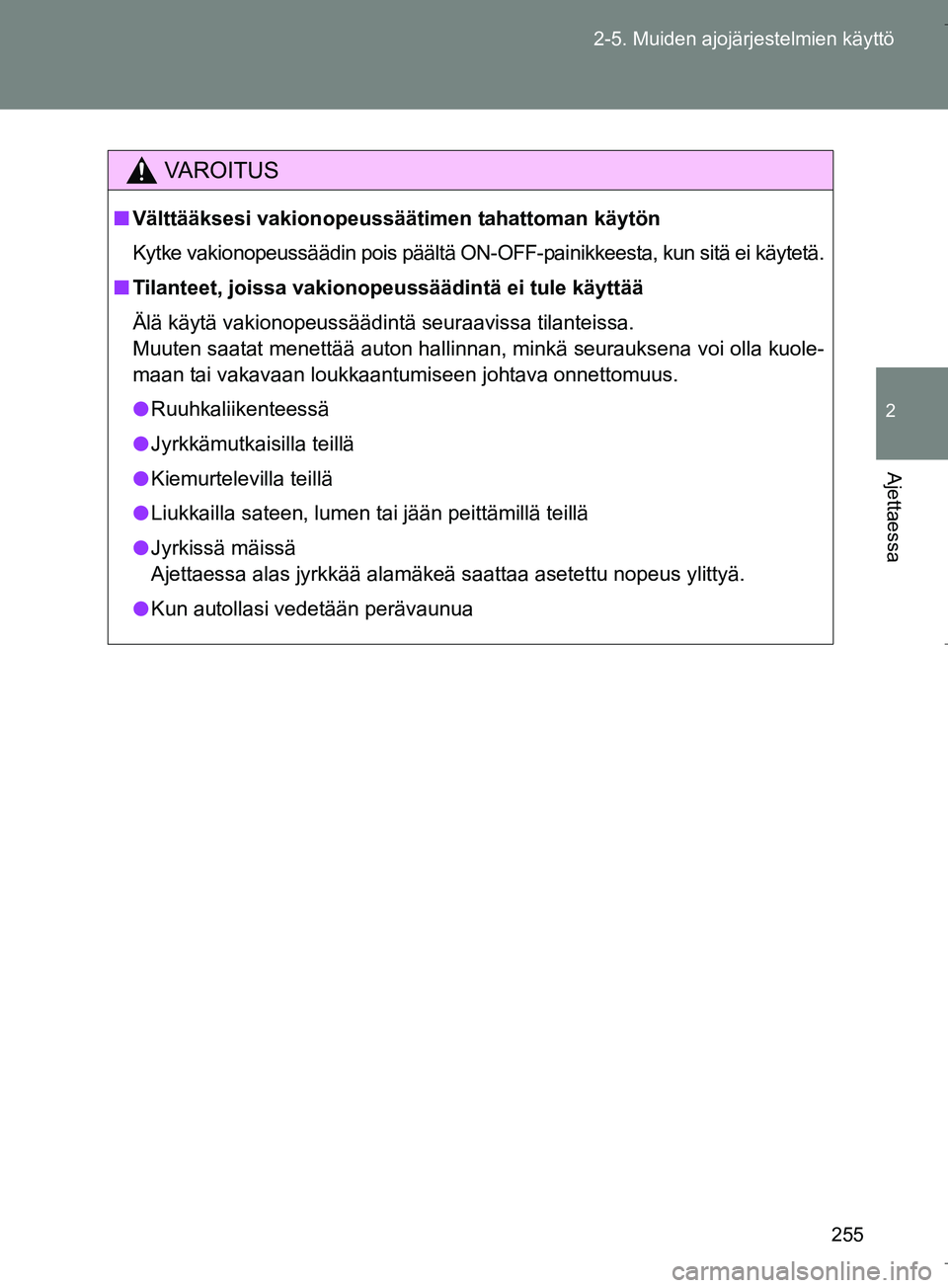 TOYOTA VERSO 2016  Omistajan Käsikirja (in Finnish) 255
2-5. Muiden ajojärjestelmien käyttö
2
Ajettaessa
OM64590FI
VAROITUS
n
Välttääksesi vakionopeussäät imen tahattoman käytön
Kytke vakionopeussäädin pois päältä ON-OFF-painikkeesta, ku