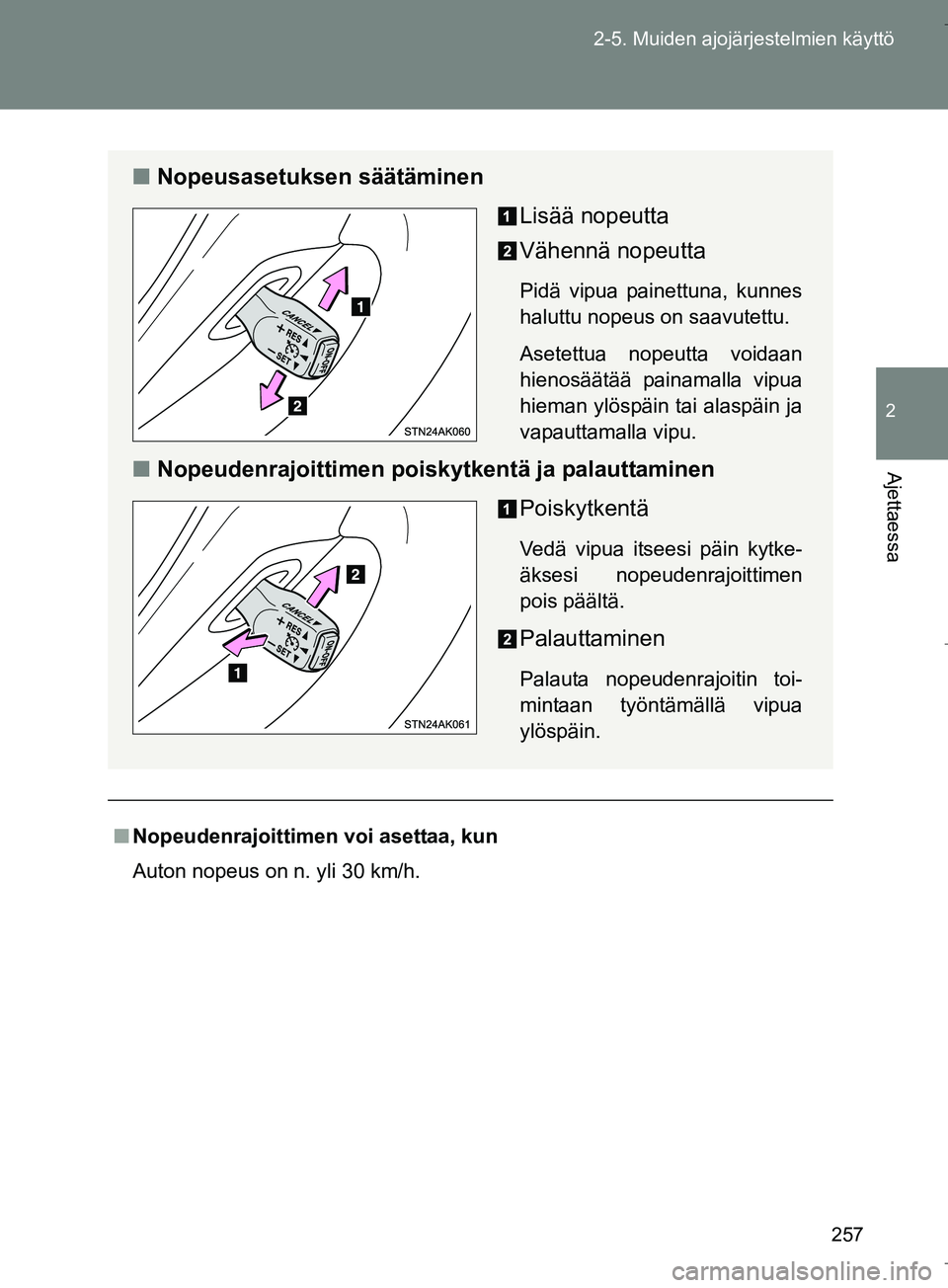 TOYOTA VERSO 2016  Omistajan Käsikirja (in Finnish) 257
2-5. Muiden ajojärjestelmien käyttö
2
Ajettaessa
OM64590FI
n
Nopeudenrajoittimen voi asettaa, kun
Auton nopeus on n. yli 30 km/h.
n Nopeusasetuksen säätäminen
Lisää nopeutta
Vähennä nope