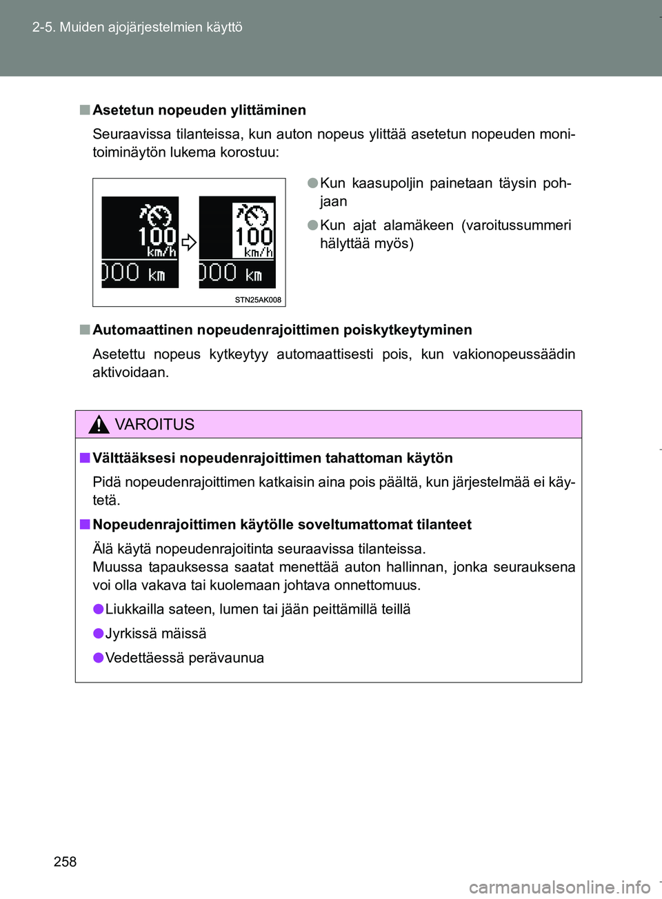 TOYOTA VERSO 2016  Omistajan Käsikirja (in Finnish) 258
2-5. Muiden ajojärjestelmien käyttö
OM64590FI
n
Asetetun nopeuden ylittäminen
Seuraavissa tilanteissa, kun auton nopeus ylittää asetetun nopeuden moni-
toiminäytön lukema korostuu:
n Autom