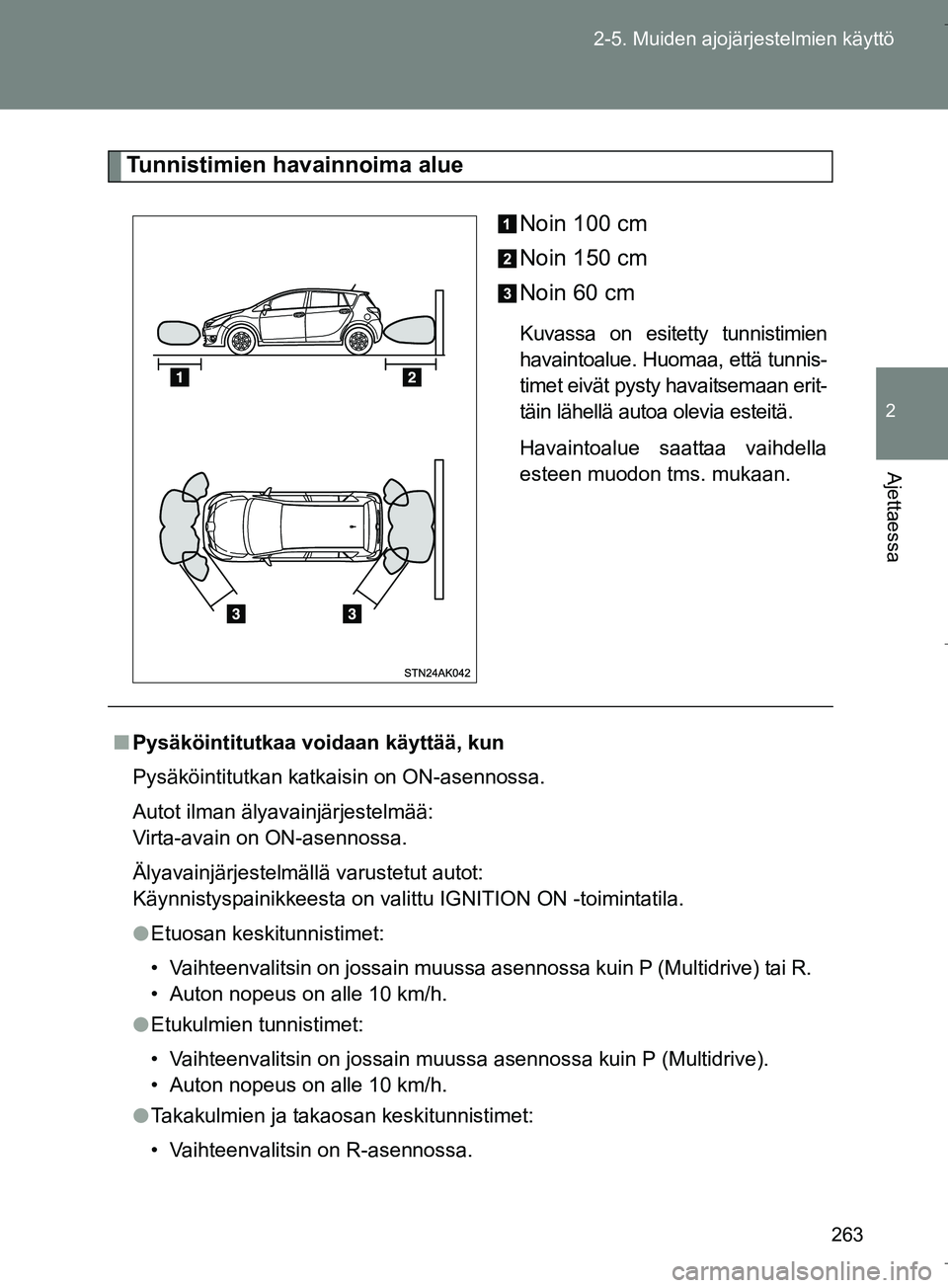 TOYOTA VERSO 2016 Omistajan Käsikirja (in Finnish) 263
2-5. Muiden ajojärjestelmien käyttö
2
Ajettaessa
OM64590FI
Tunnistimien havainnoima alue
Noin 100 cm
Noin 150 cm
Noin 60 cm
Kuvassa on esitetty tunnistimien
havaintoalue. Huomaa, että tunnis-
TOYOTA VERSO 2016 Omistajan Käsikirja (in Finnish) 263
2-5. Muiden ajojärjestelmien käyttö
2
Ajettaessa
OM64590FI
Tunnistimien havainnoima alue
Noin 100 cm
Noin 150 cm
Noin 60 cm
Kuvassa on esitetty tunnistimien
havaintoalue. Huomaa, että tunnis-