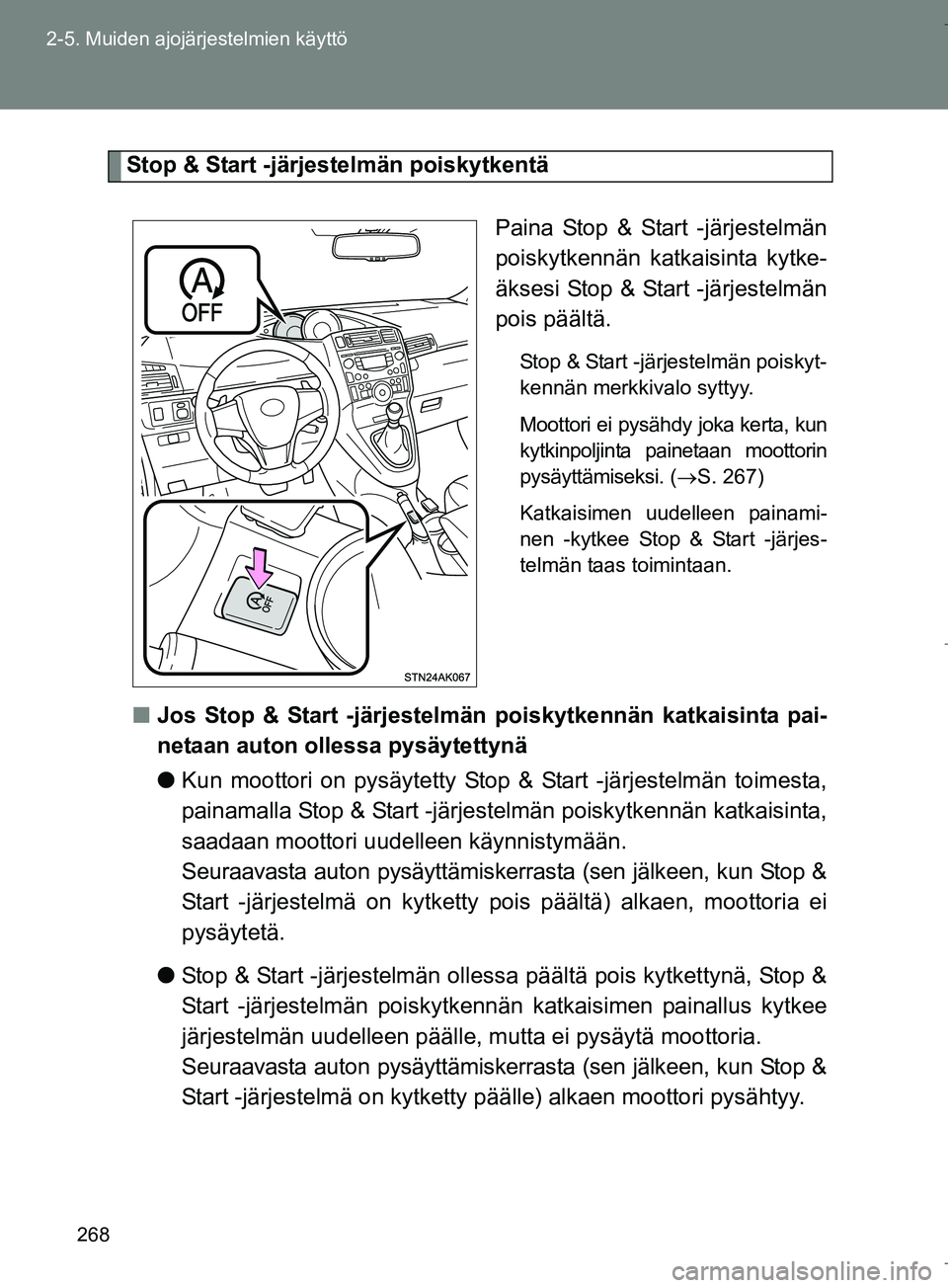 TOYOTA VERSO 2016 Omistajan Käsikirja (in Finnish) 268
2-5. Muiden ajojärjestelmien käyttö
OM64590FI
Stop & Start -järjestelmän poiskytkentä
Paina Stop & Start -järjestelmän
poiskytkennän katkaisinta kytke-
äksesi Stop & Start -järjestelmä TOYOTA VERSO 2016 Omistajan Käsikirja (in Finnish) 268
2-5. Muiden ajojärjestelmien käyttö
OM64590FI
Stop & Start -järjestelmän poiskytkentä
Paina Stop & Start -järjestelmän
poiskytkennän katkaisinta kytke-
äksesi Stop & Start -järjestelmä
