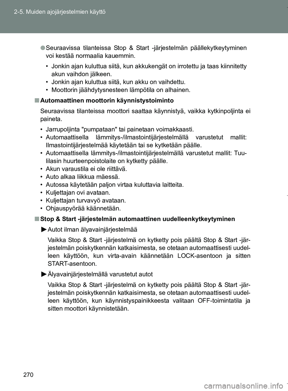 TOYOTA VERSO 2016 Omistajan Käsikirja (in Finnish) 270
2-5. Muiden ajojärjestelmien käyttö
OM64590FI
l
Seuraavissa tilanteissa Stop & Start -järjestelmän päällekytkeytyminen
voi kestää normaalia kauemmin.
• Jonkin ajan kuluttua siitä, kun TOYOTA VERSO 2016 Omistajan Käsikirja (in Finnish) 270
2-5. Muiden ajojärjestelmien käyttö
OM64590FI
l
Seuraavissa tilanteissa Stop & Start -järjestelmän päällekytkeytyminen
voi kestää normaalia kauemmin.
• Jonkin ajan kuluttua siitä, kun