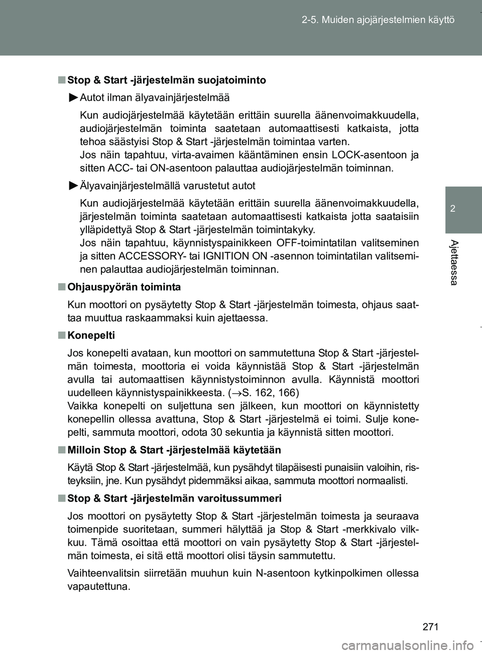 TOYOTA VERSO 2016  Omistajan Käsikirja (in Finnish) 271
2-5. Muiden ajojärjestelmien käyttö
2
Ajettaessa
OM64590FI
n
Stop & Start -järjestelmän suojatoiminto
Autot ilman älyavainjärjestelmää
Kun audiojärjestelmää käytetään erittäin suur